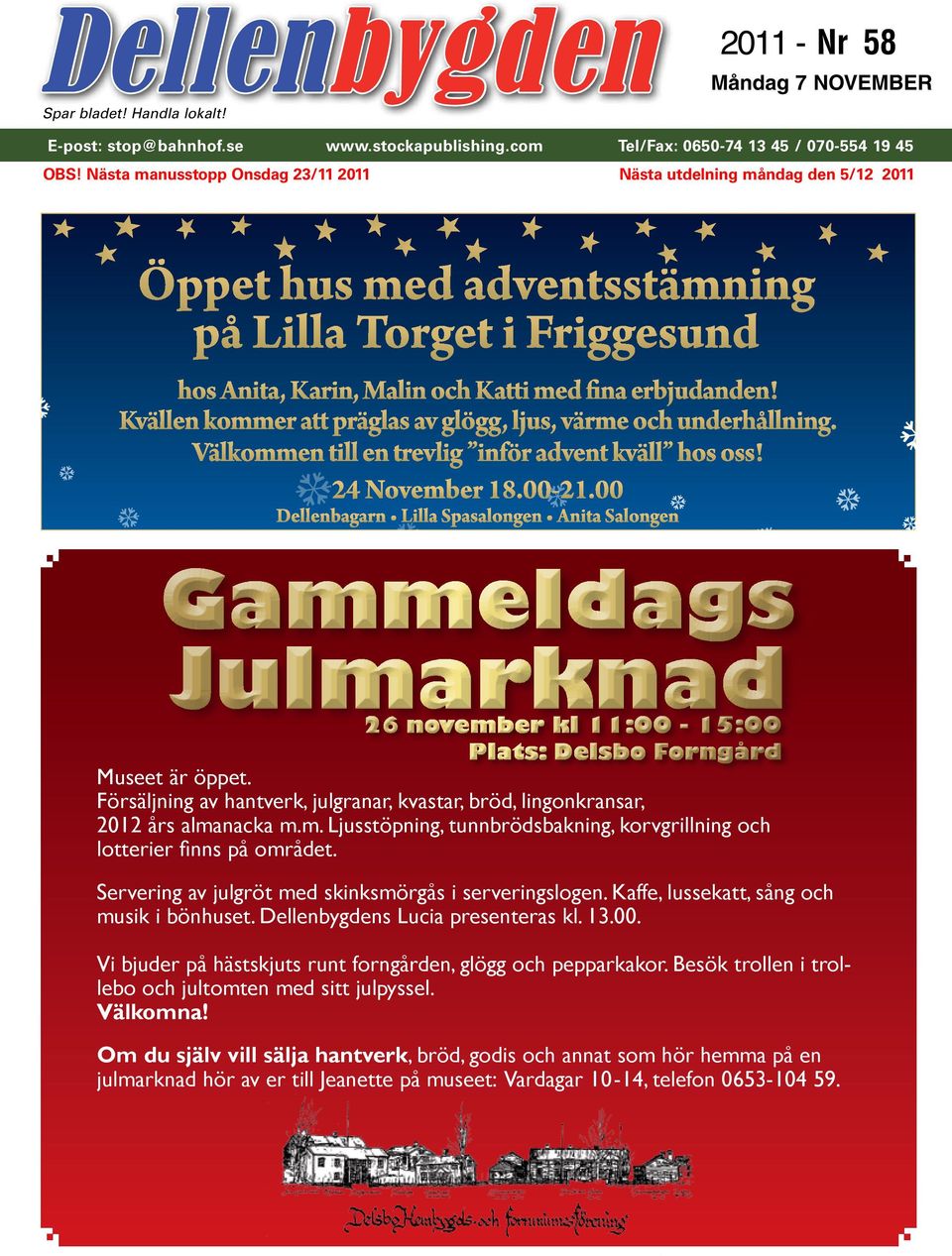 Försäljning av hantverk, julgranar, kvastar, bröd, lingonkransar, 2012 års almanacka m.m. Ljusstöpning, tunnbrödsbakning, korvgrillning och lotterier finns på området.