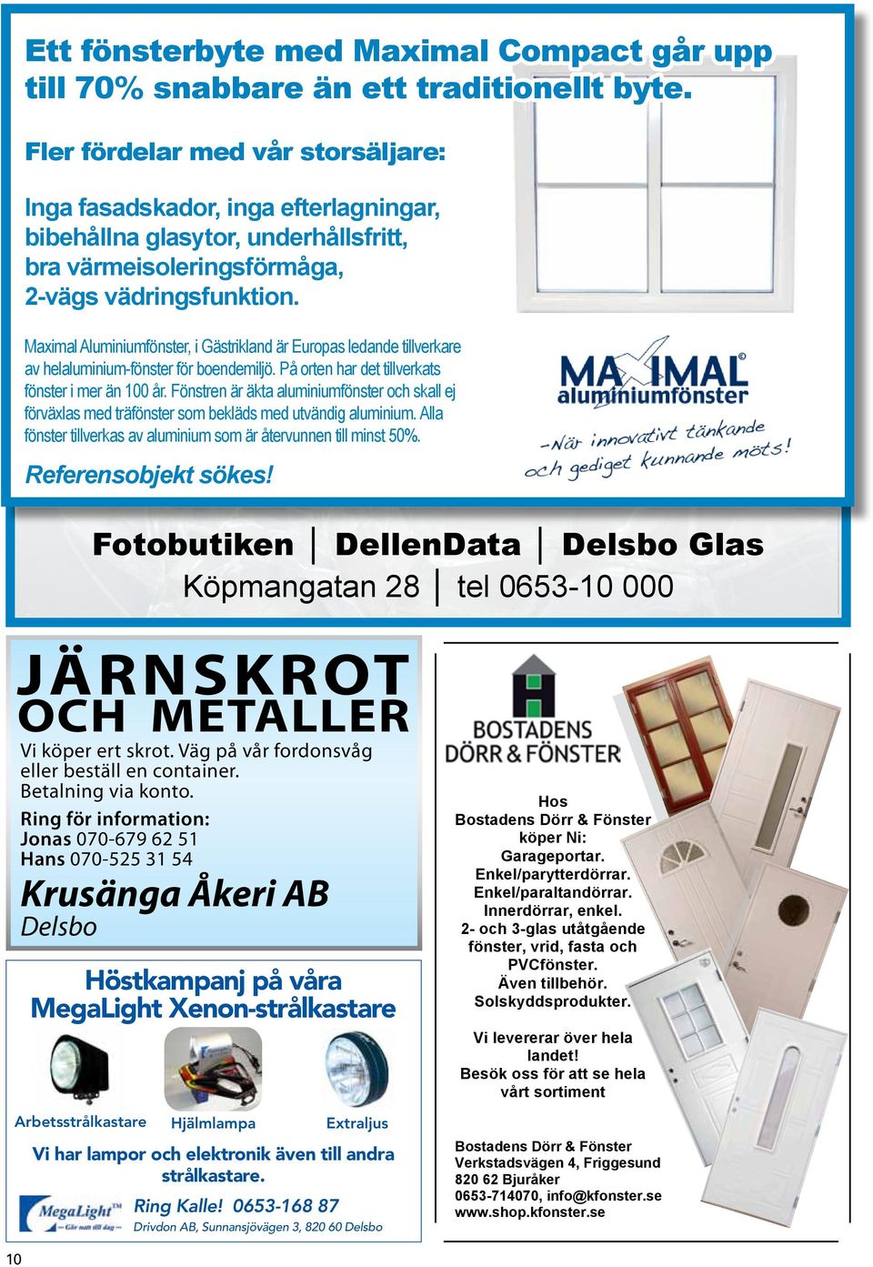 Maximal Aluminiumfönster, i Gästrikland är Europas ledande tillverkare av helaluminium-fönster för boendemiljö. På orten har det tillverkats fönster i mer än 100 år.