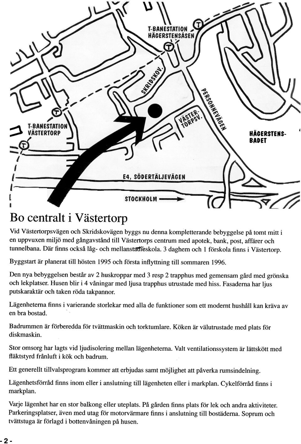 post, affärer och tunnelbana. Där finns också låg- och meiianstattreskola. 3 daghem och I förskola finns i Västertorp. Byggstart är planerat till hösten 1995 och första inflyttning till sommaren 1996.