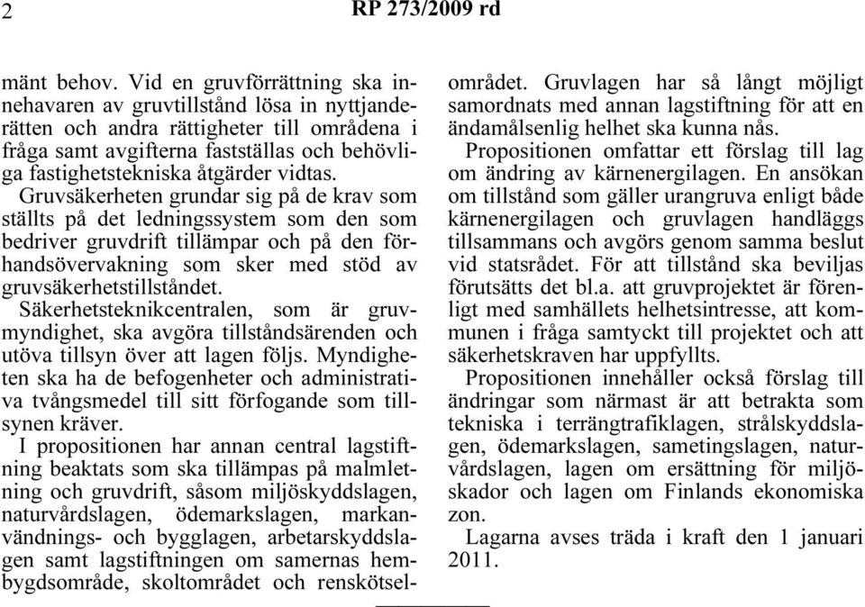 vidtas. Gruvsäkerheten grundar sig på de krav som ställts på det ledningssystem som den som bedriver gruvdrift tillämpar och på den förhandsövervakning som sker med stöd av gruvsäkerhetstillståndet.