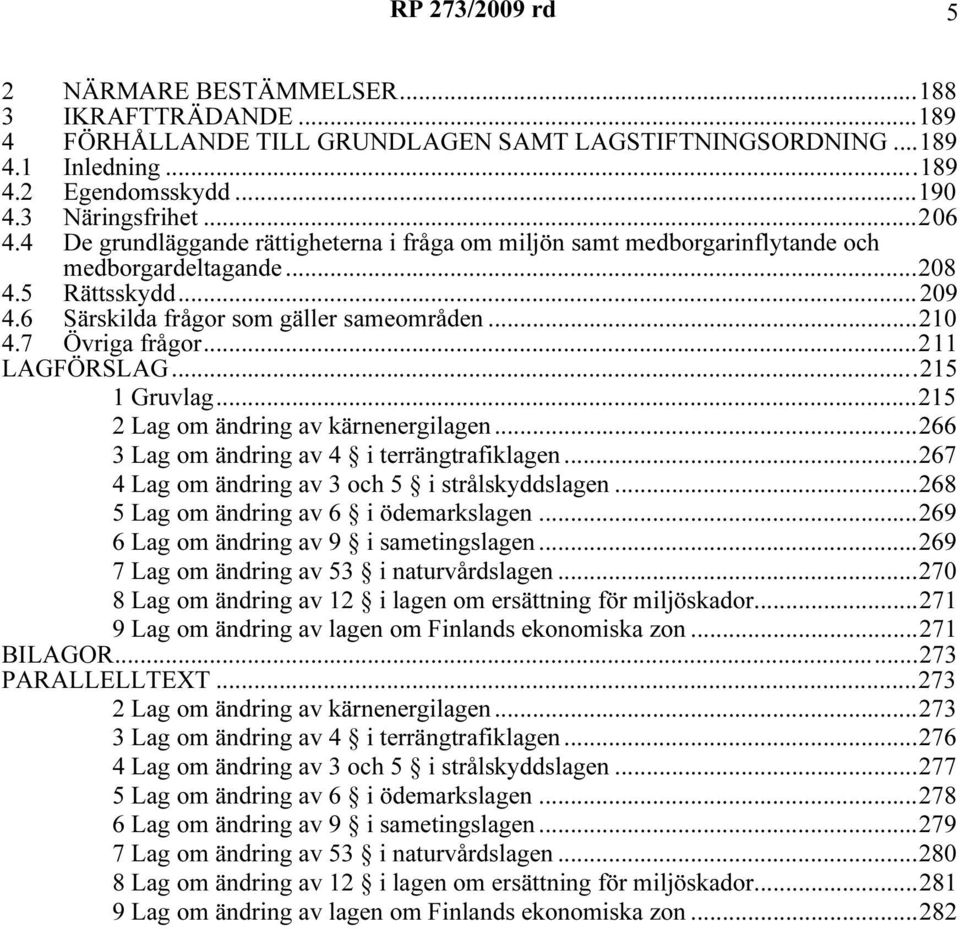 ..211 LAGFÖRSLAG...215 1 Gruvlag...215 2 Lag om ändring av kärnenergilagen...266 3 Lag om ändring av 4 i terrängtrafiklagen...267 4 Lag om ändring av 3 och 5 i strålskyddslagen.