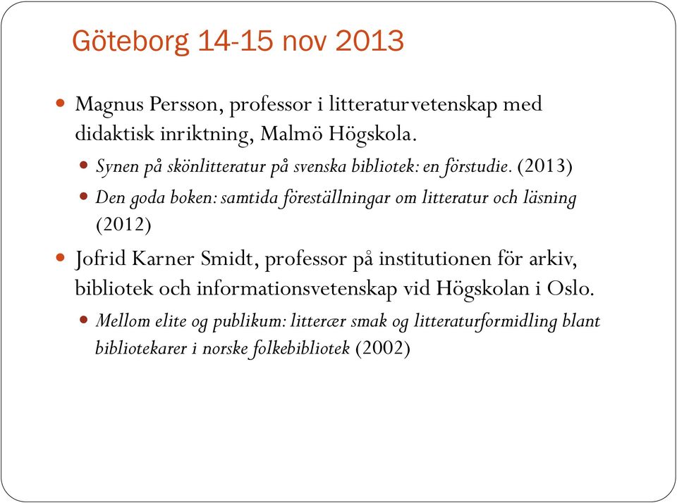 (2013) Den goda boken: samtida föreställningar om litteratur och läsning (2012) Jofrid Karner Smidt, professor på