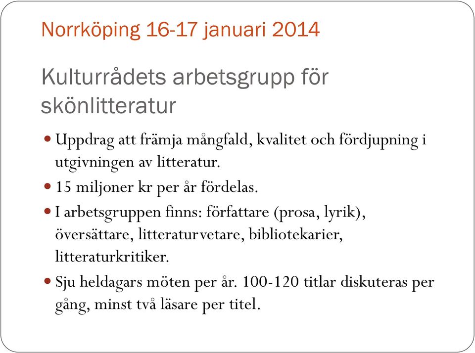 I arbetsgruppen finns: författare (prosa, lyrik), översättare, litteraturvetare, bibliotekarier,