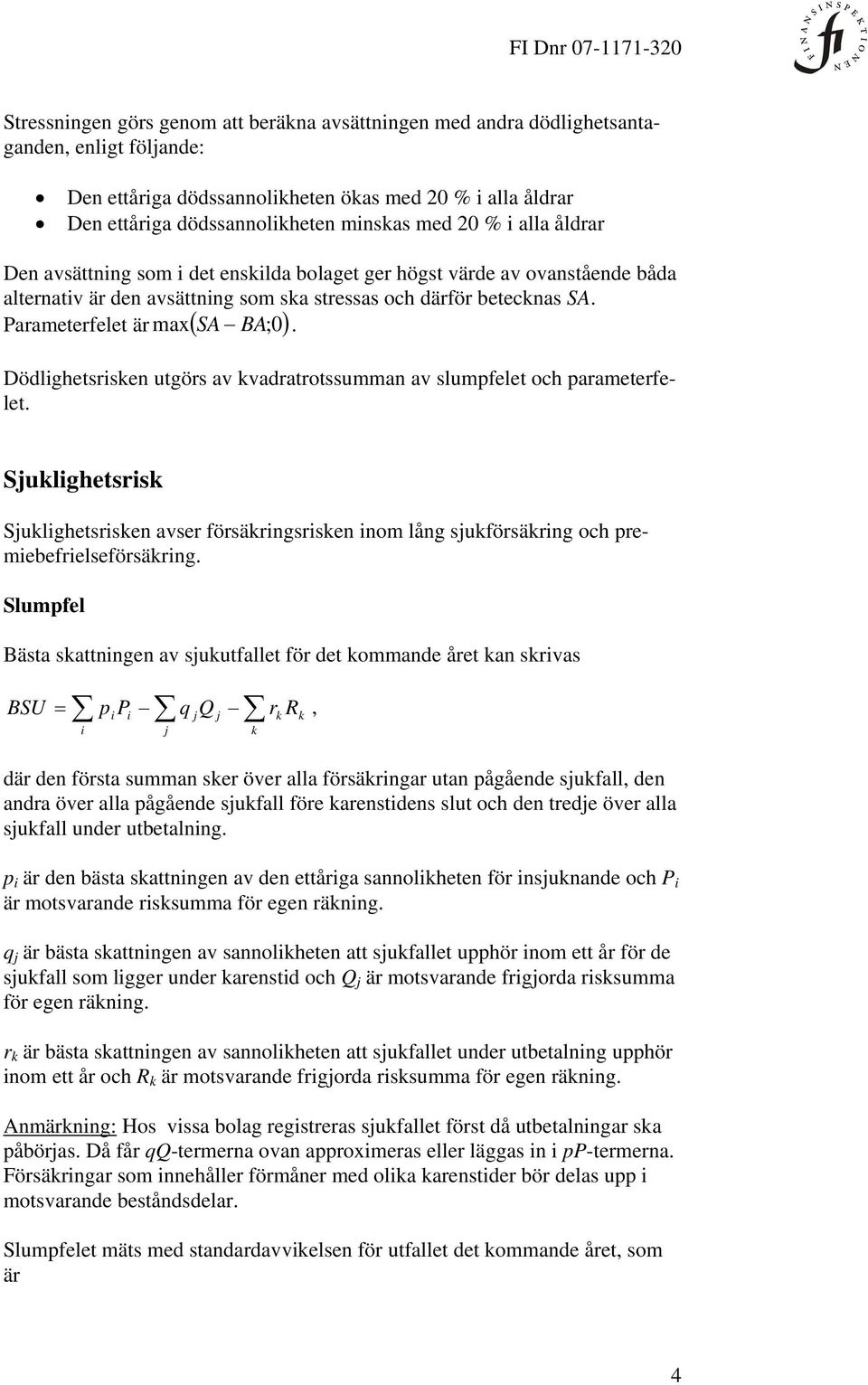 Parameterfelet är ( ) Dödlghetsrsen utgörs av vadratrotssumman av slumpfelet och parameterfelet. Sulghetsrs Sulghetsrsen avser försärngsrsen nom lång suförsärng och premebefrelseförsärng.