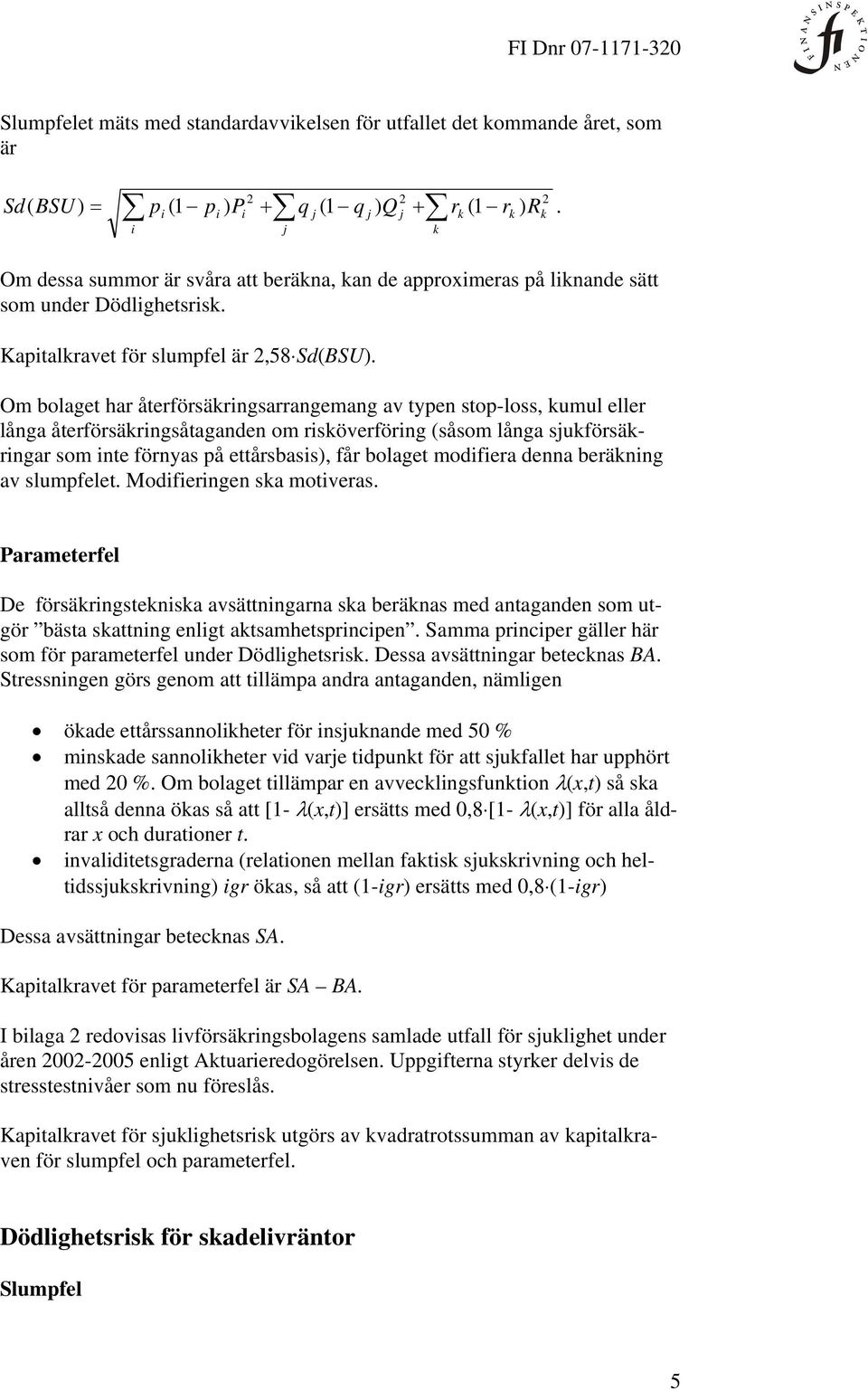 Om bolaget har återförsärngsarrangemang av typen stop-loss, umul eller långa återförsärngsåtaganden om rsöverförng (såsom långa suförsärngar som nte förnyas på ettårsbass), får bolaget modfera denna