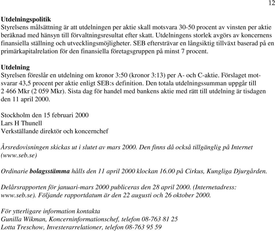 SEB eftersträvar en långsiktig tillväxt baserad på en primärkapitalrelation för den finansiella företagsgruppen på minst 7 procent.