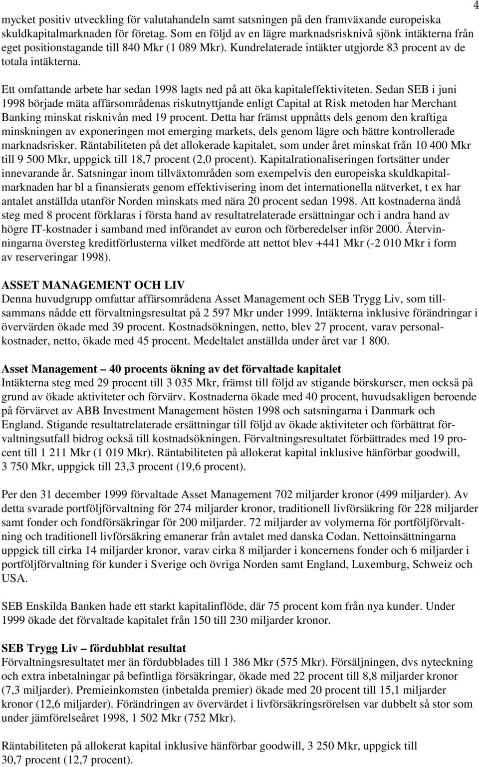 Ett omfattande arbete har sedan 1998 lagts ned på att öka kapitaleffektiviteten.