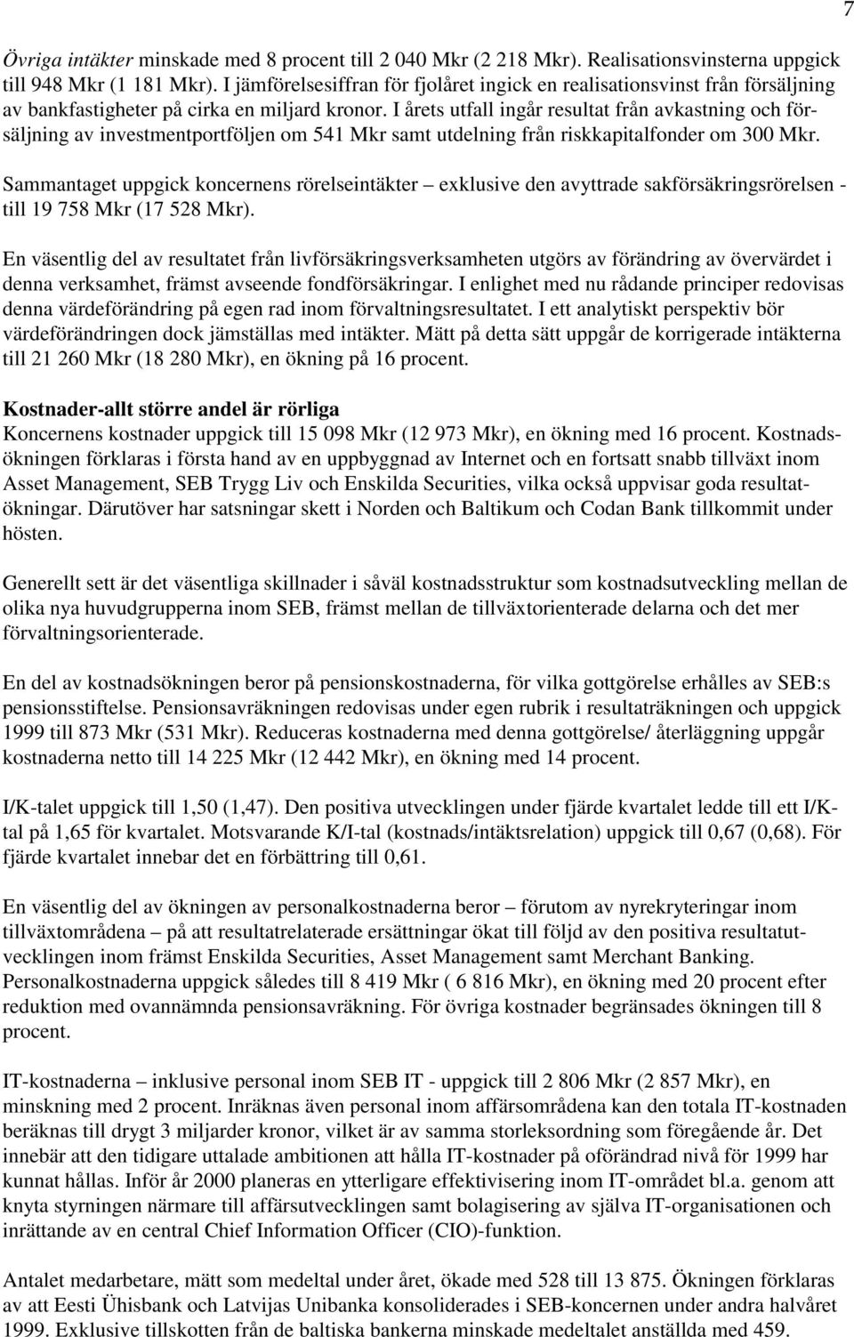 I årets utfall ingår resultat från avkastning och försäljning av investmentportföljen om 541 Mkr samt utdelning från riskkapitalfonder om 300 Mkr.