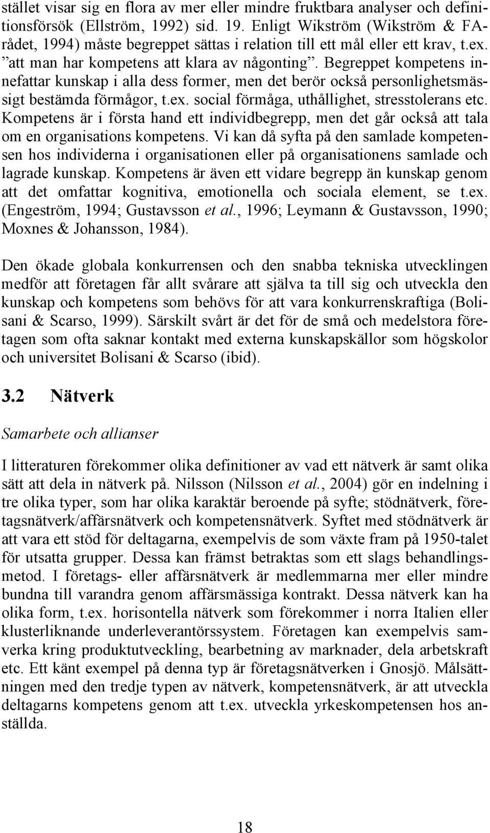 Begreppet kompetens innefattar kunskap i alla dess former, men det berör också personlighetsmässigt bestämda förmågor, t.ex. social förmåga, uthållighet, stresstolerans etc.