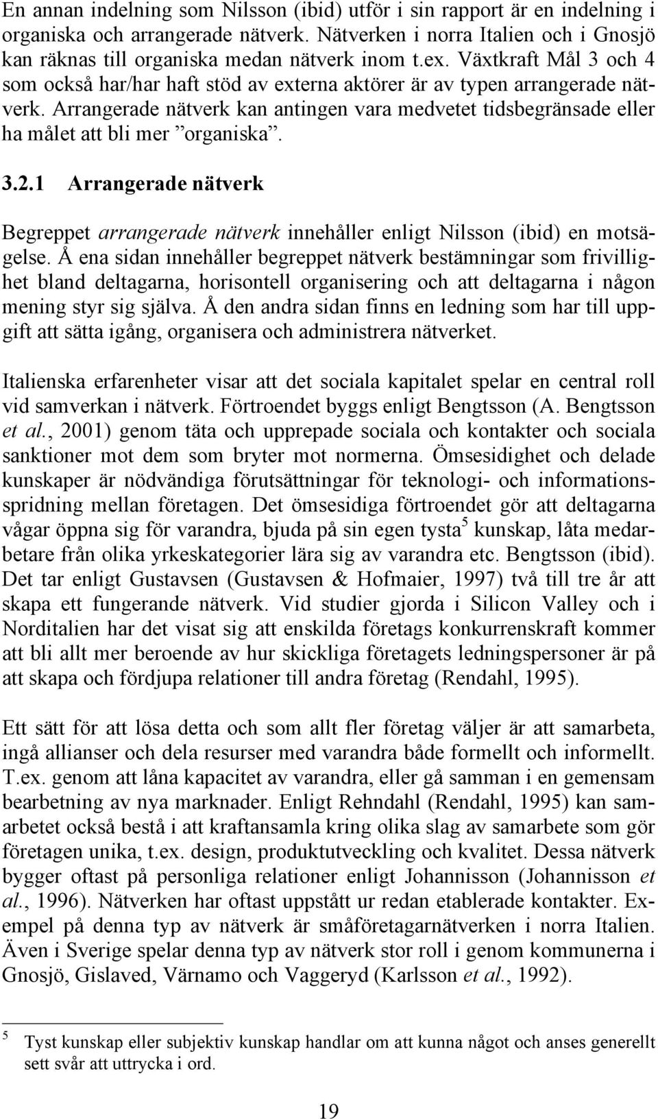 Arrangerade nätverk kan antingen vara medvetet tidsbegränsade eller ha målet att bli mer organiska. 3.2.