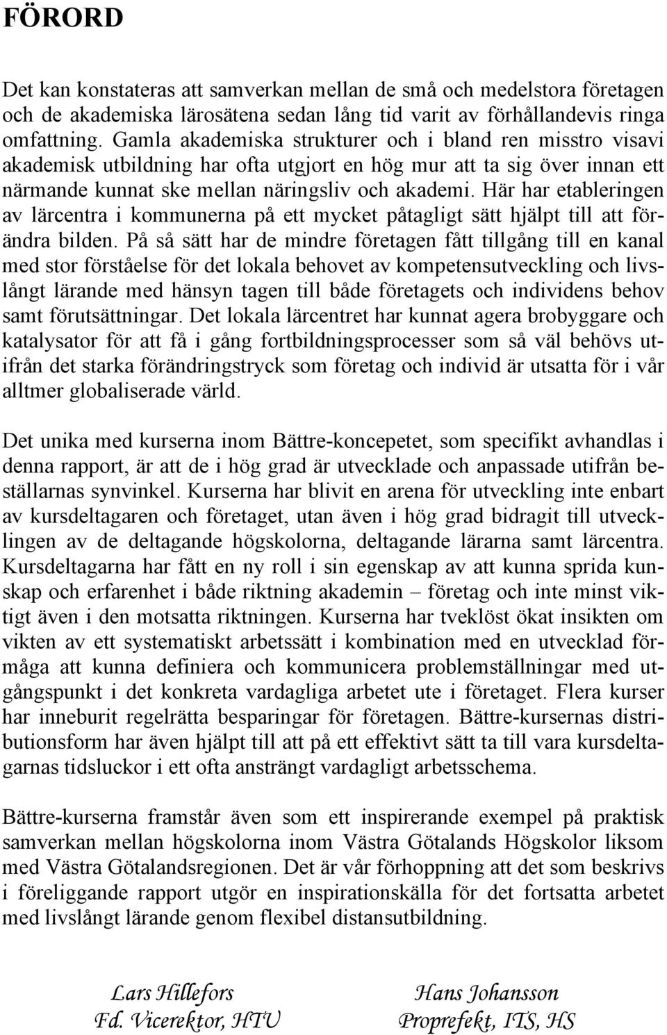 Här har etableringen av lärcentra i kommunerna på ett mycket påtagligt sätt hjälpt till att förändra bilden.