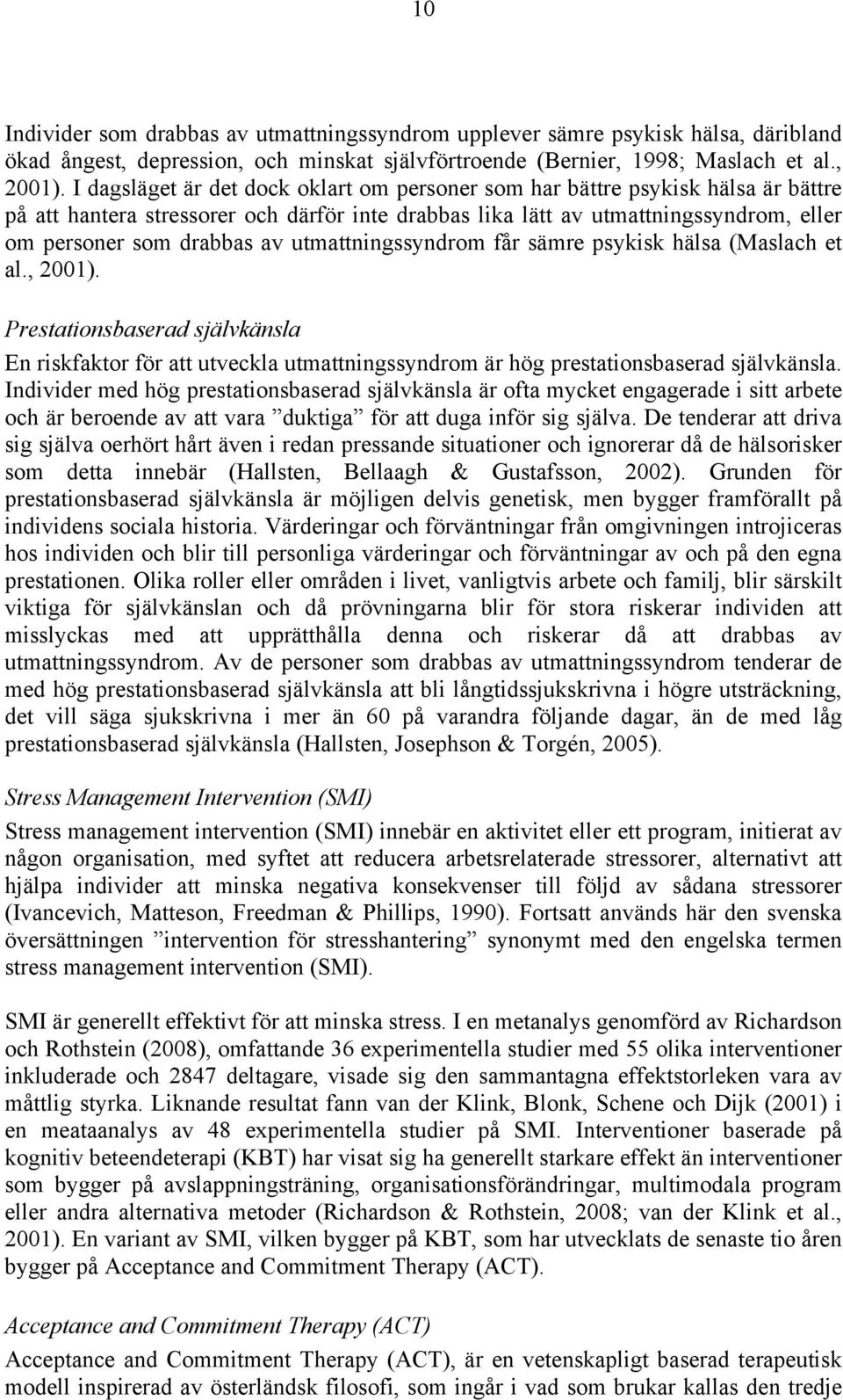 utmattningssyndrom får sämre psykisk hälsa (Maslach et al., 2001). Prestationsbaserad självkänsla En riskfaktor för att utveckla utmattningssyndrom är hög prestationsbaserad självkänsla.