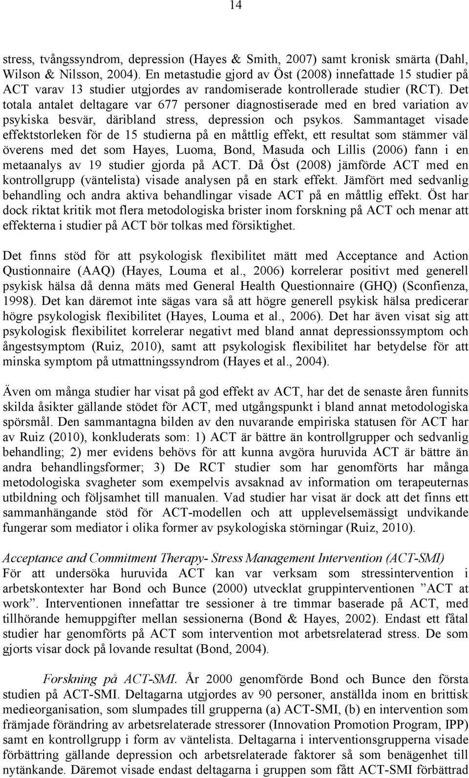 Det totala antalet deltagare var 677 personer diagnostiserade med en bred variation av psykiska besvär, däribland stress, depression och psykos.