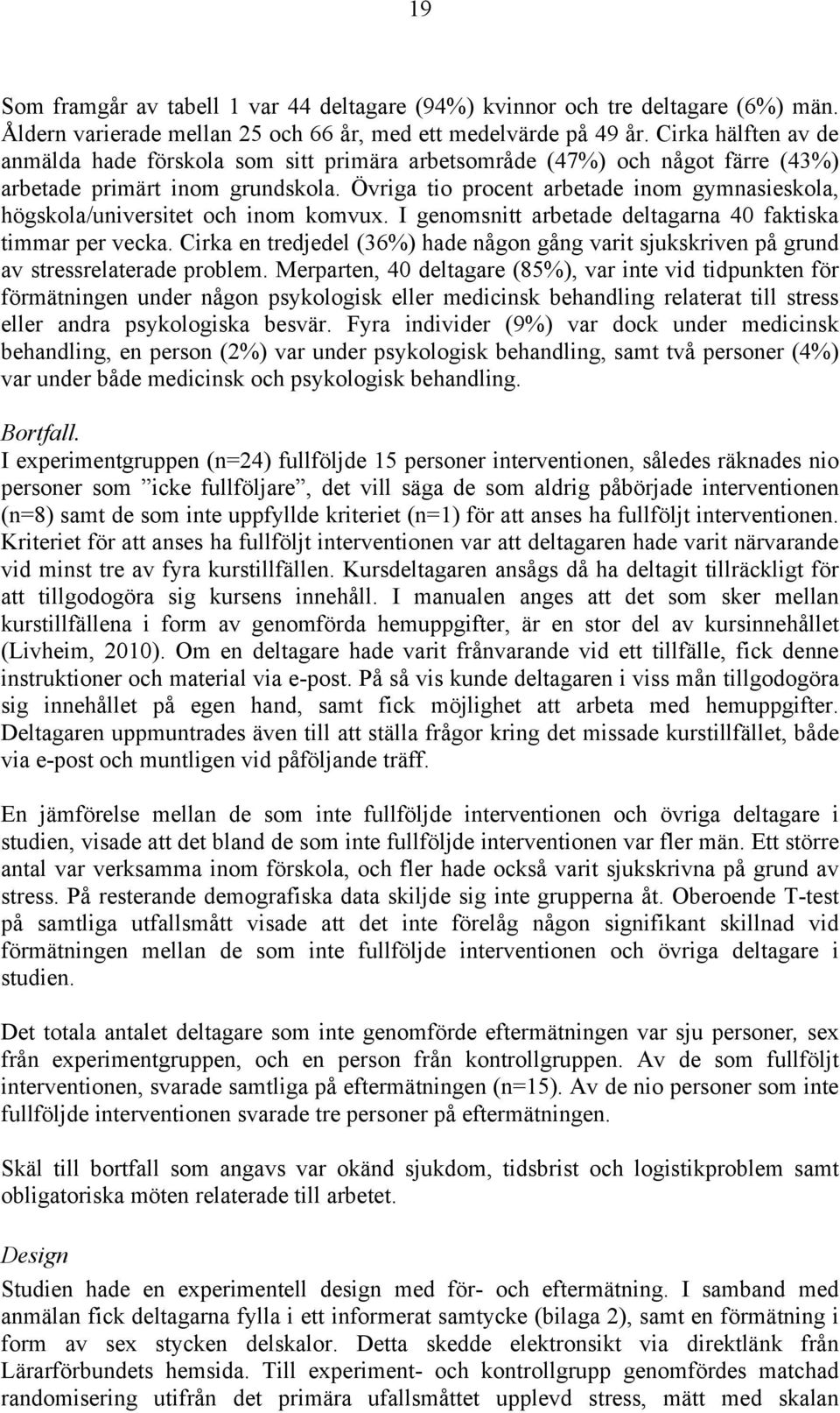 Övriga tio procent arbetade inom gymnasieskola, högskola/universitet och inom komvux. I genomsnitt arbetade deltagarna 40 faktiska timmar per vecka.