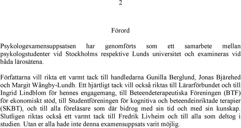 Ett hjärtligt tack vill också riktas till Lärarförbundet och till Ingrid Lindblom för hennes engagemang, till Beteendeterapeutiska Föreningen (BTF) för ekonomiskt stöd, till