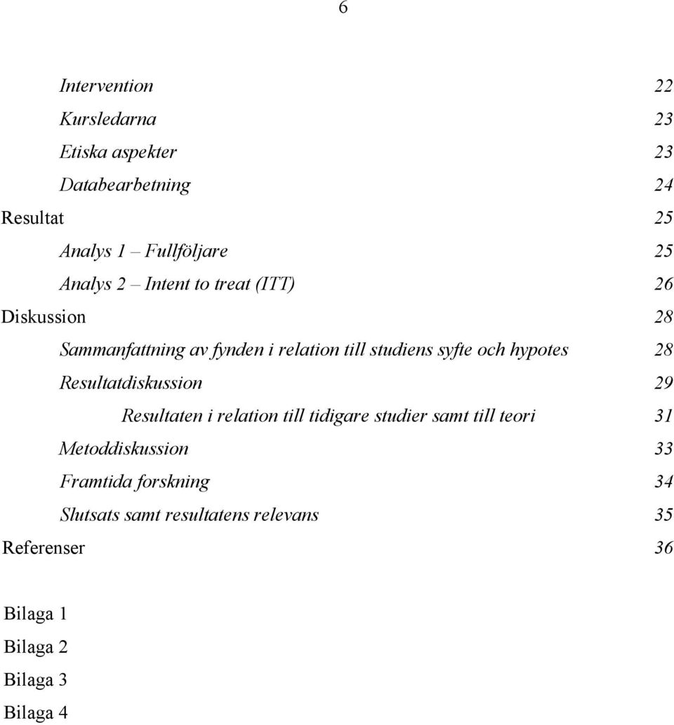 hypotes 28 Resultatdiskussion 29 Resultaten i relation till tidigare studier samt till teori 31