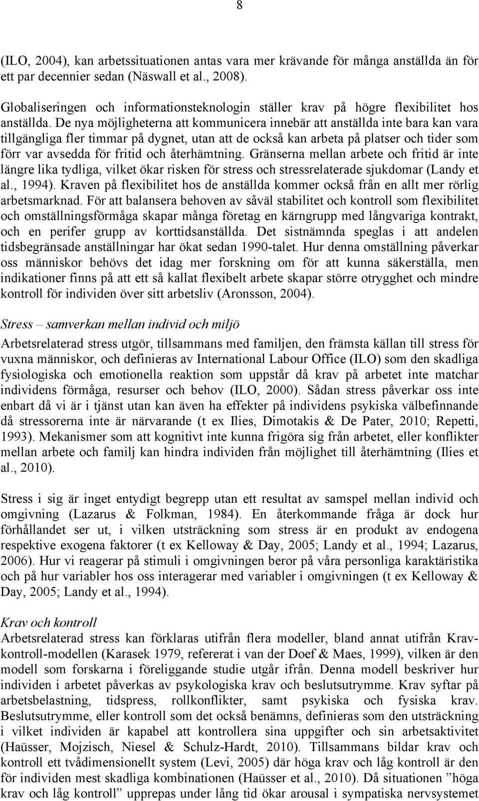 De nya möjligheterna att kommunicera innebär att anställda inte bara kan vara tillgängliga fler timmar på dygnet, utan att de också kan arbeta på platser och tider som förr var avsedda för fritid och