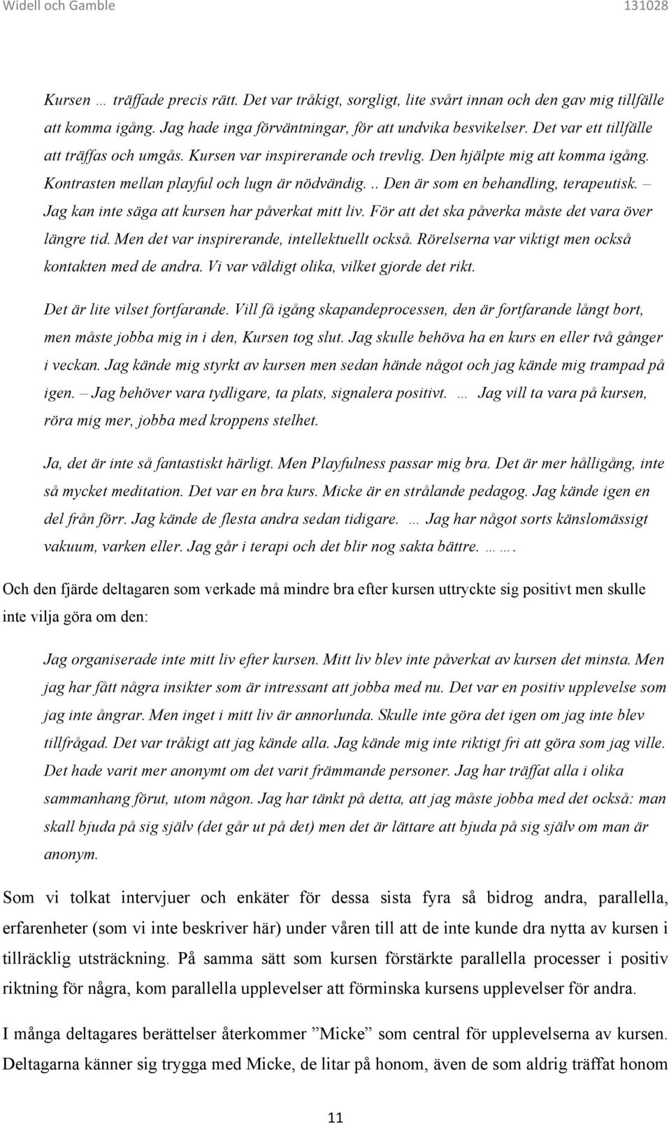 .. Den är som en behandling, terapeutisk. Jag kan inte säga att kursen har påverkat mitt liv. För att det ska påverka måste det vara över längre tid. Men det var inspirerande, intellektuellt också.