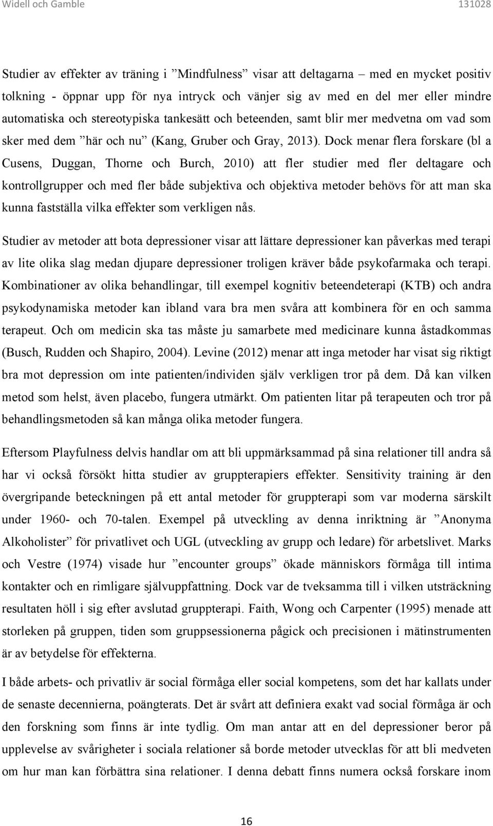 Dock menar flera forskare (bl a Cusens, Duggan, Thorne och Burch, 2010) att fler studier med fler deltagare och kontrollgrupper och med fler både subjektiva och objektiva metoder behövs för att man