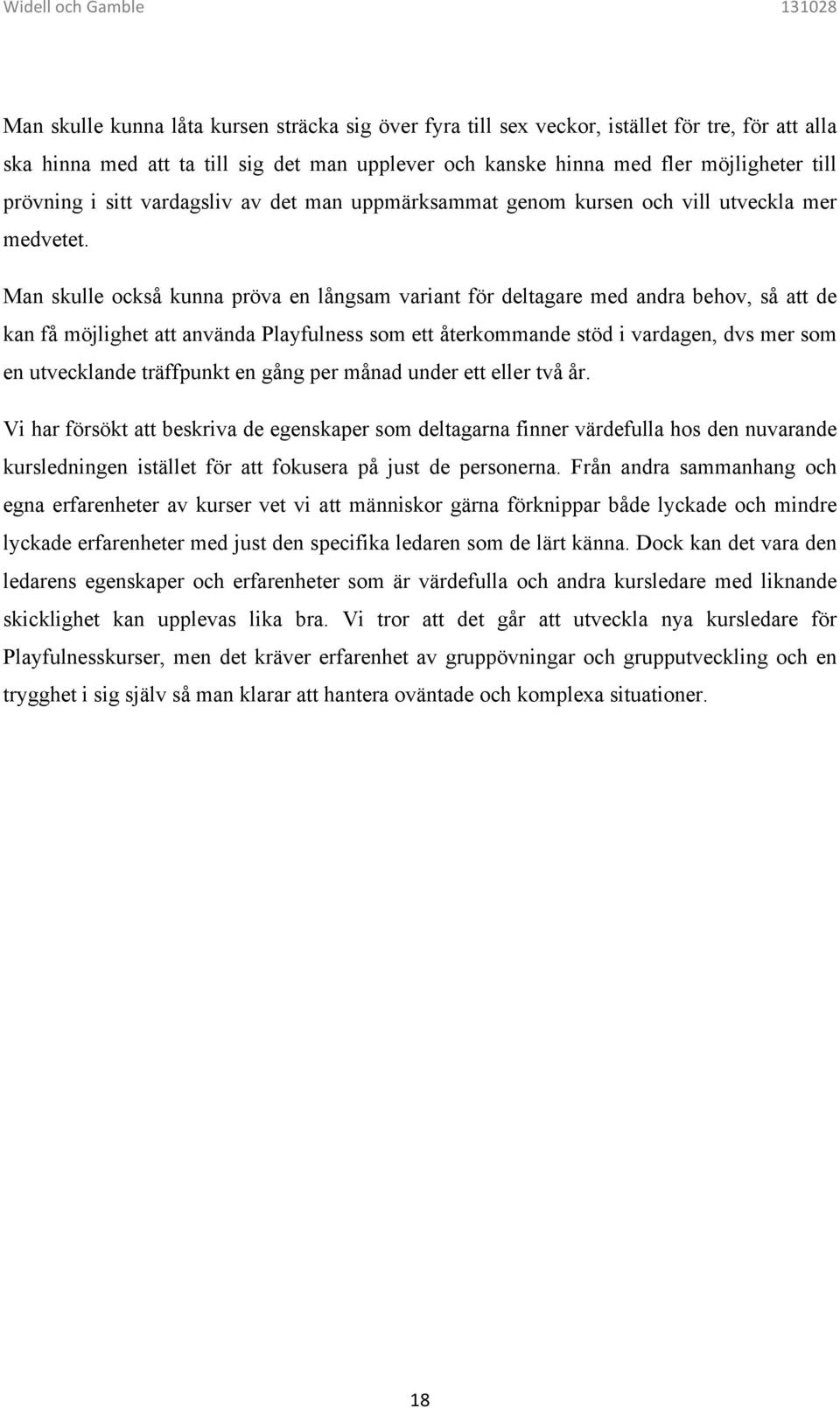 Man skulle också kunna pröva en långsam variant för deltagare med andra behov, så att de kan få möjlighet att använda Playfulness som ett återkommande stöd i vardagen, dvs mer som en utvecklande