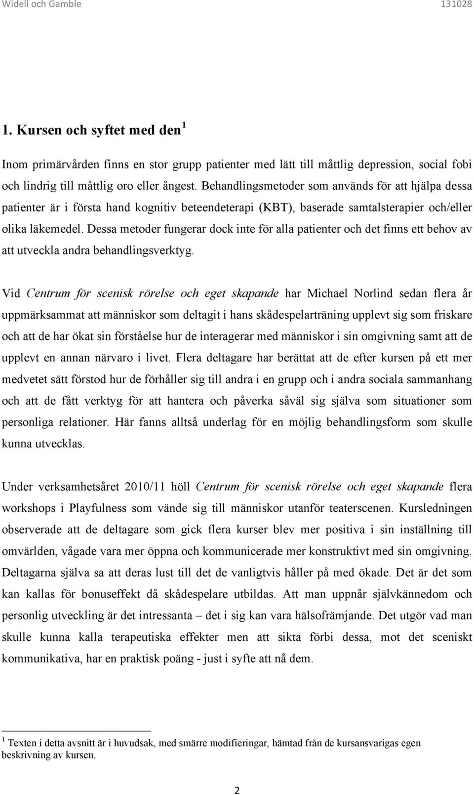 Dessa metoder fungerar dock inte för alla patienter och det finns ett behov av att utveckla andra behandlingsverktyg.