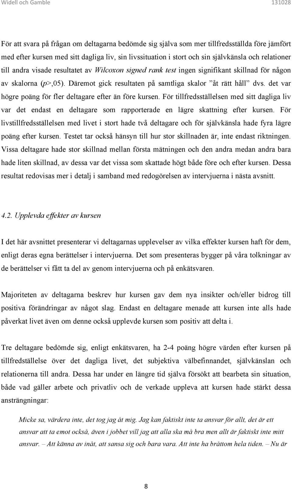 det var högre poäng för fler deltagare efter än före kursen. För tillfredsställelsen med sitt dagliga liv var det endast en deltagare som rapporterade en lägre skattning efter kursen.