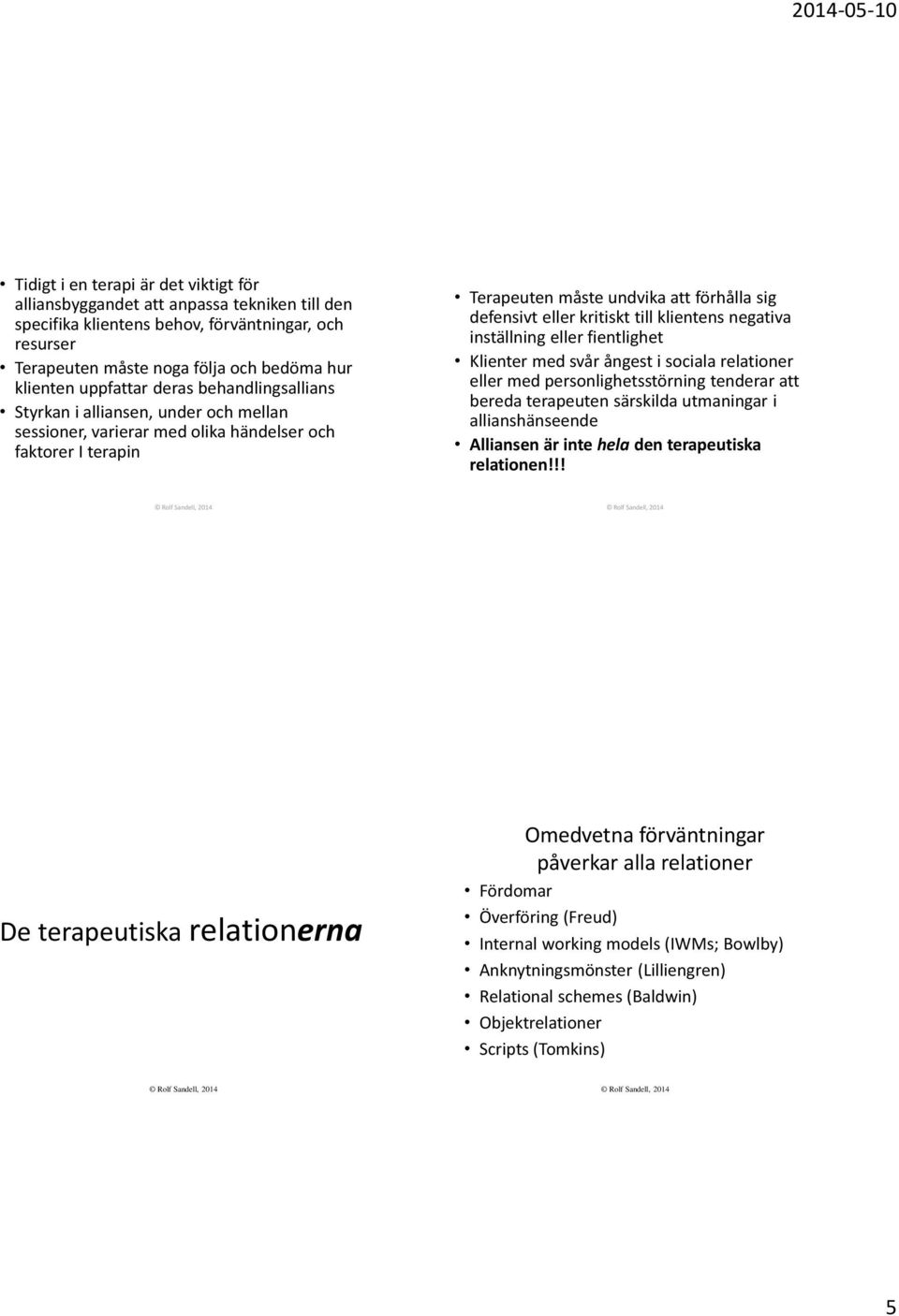 kritiskt till klientens negativa inställning eller fientlighet Klienter med svår ångest i sociala relationer eller med personlighetsstörning tenderar att bereda terapeuten särskilda utmaningar i