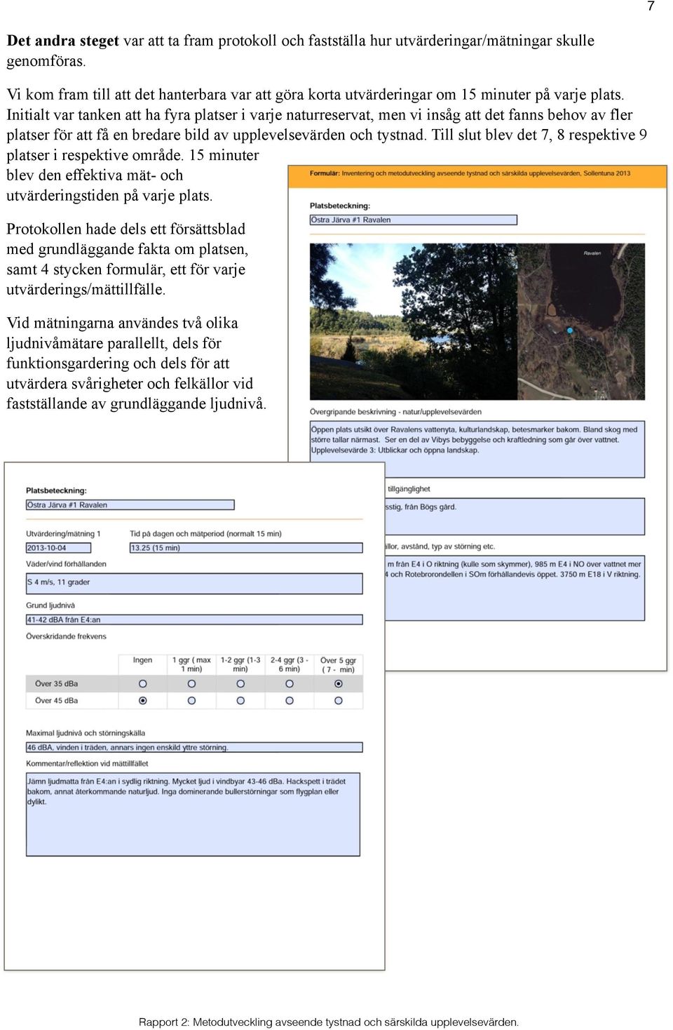 Initialt var tanken att ha fyra platser i varje naturreservat, men vi insåg att det fanns behov av fler platser för att få en bredare bild av upplevelsevärden och tystnad.