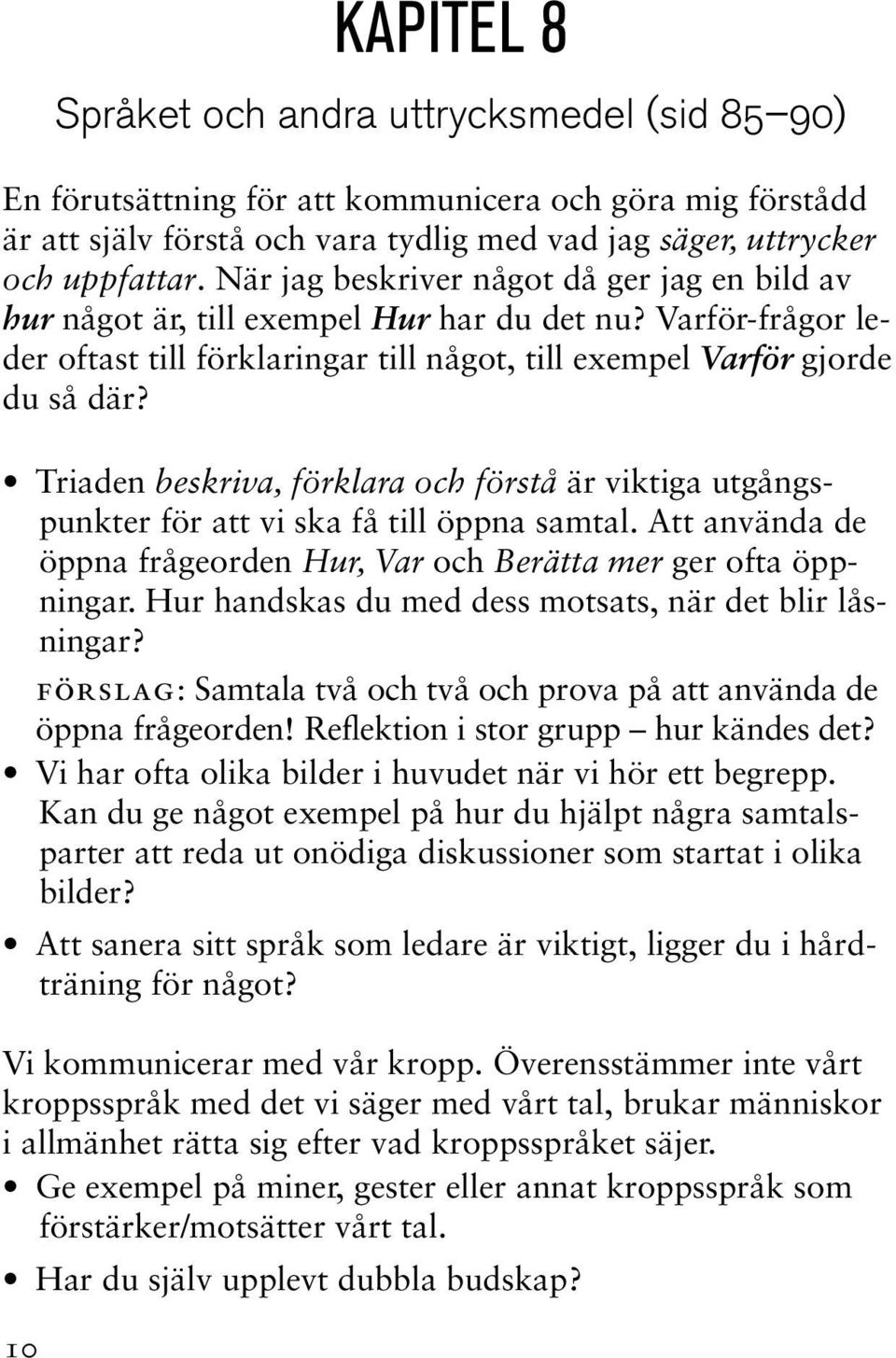 Triaden beskriva, förklara och förstå är viktiga utgångspunkter för att vi ska få till öppna samtal. Att använda de öppna frågeorden Hur, Var och Berätta mer ger ofta öppningar.