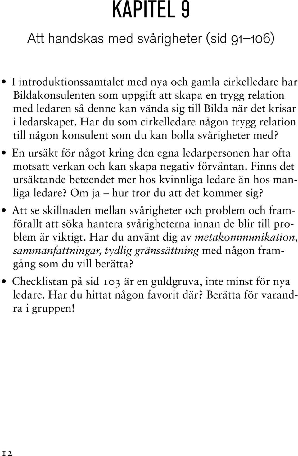 En ursäkt för något kring den egna ledarpersonen har ofta motsatt verkan och kan skapa negativ förväntan. Finns det ursäktande beteendet mer hos kvinnliga ledare än hos manliga ledare?