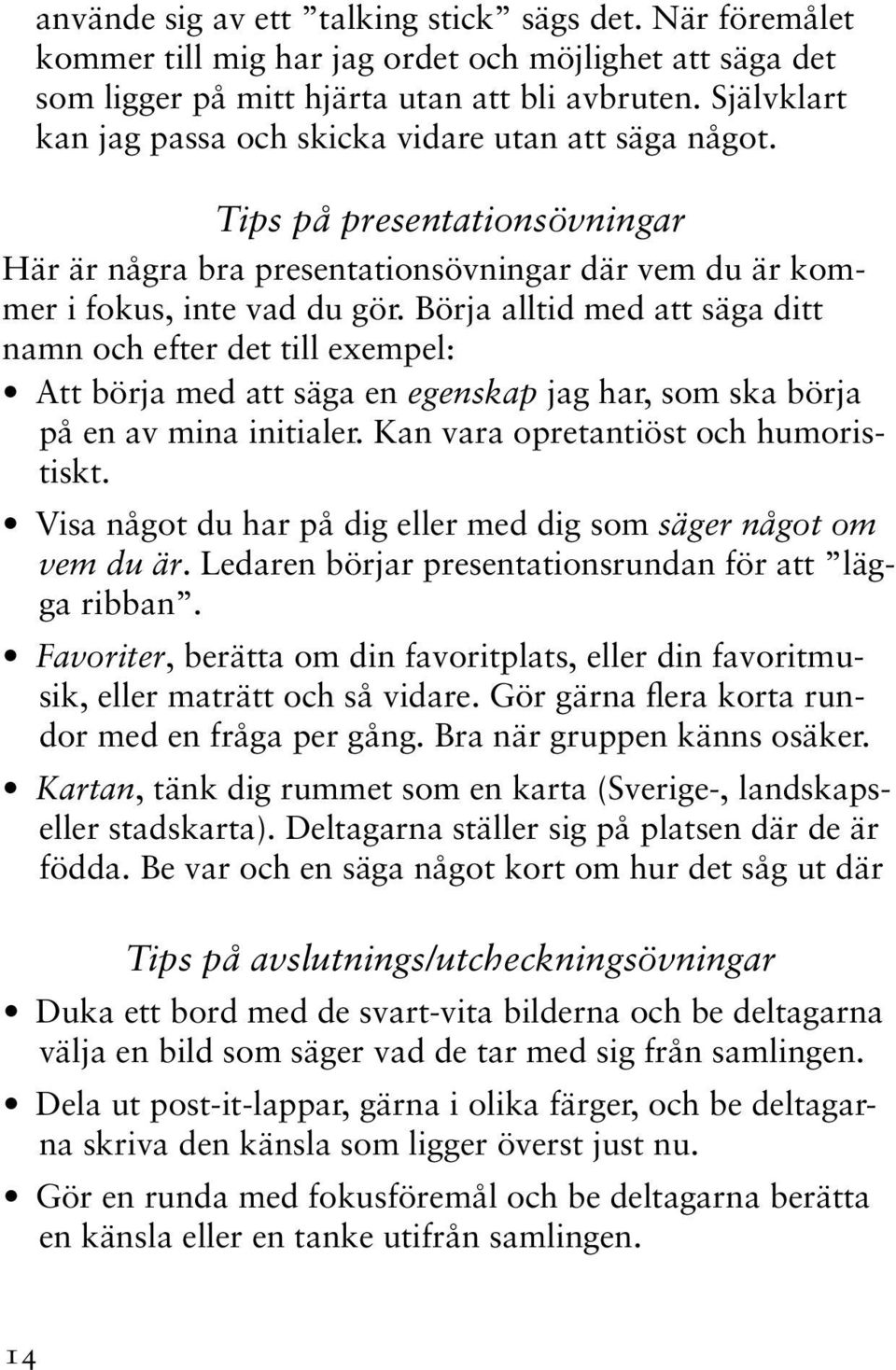 Börja alltid med att säga ditt namn och efter det till exempel: Att börja med att säga en egenskap jag har, som ska börja på en av mina initialer. Kan vara opretantiöst och humoristiskt.