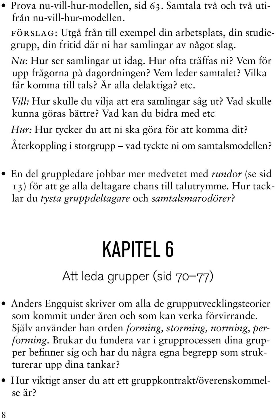 Vill: Hur skulle du vilja att era samlingar såg ut? Vad skulle kunna göras bättre? Vad kan du bidra med etc Hur: Hur tycker du att ni ska göra för att komma dit?