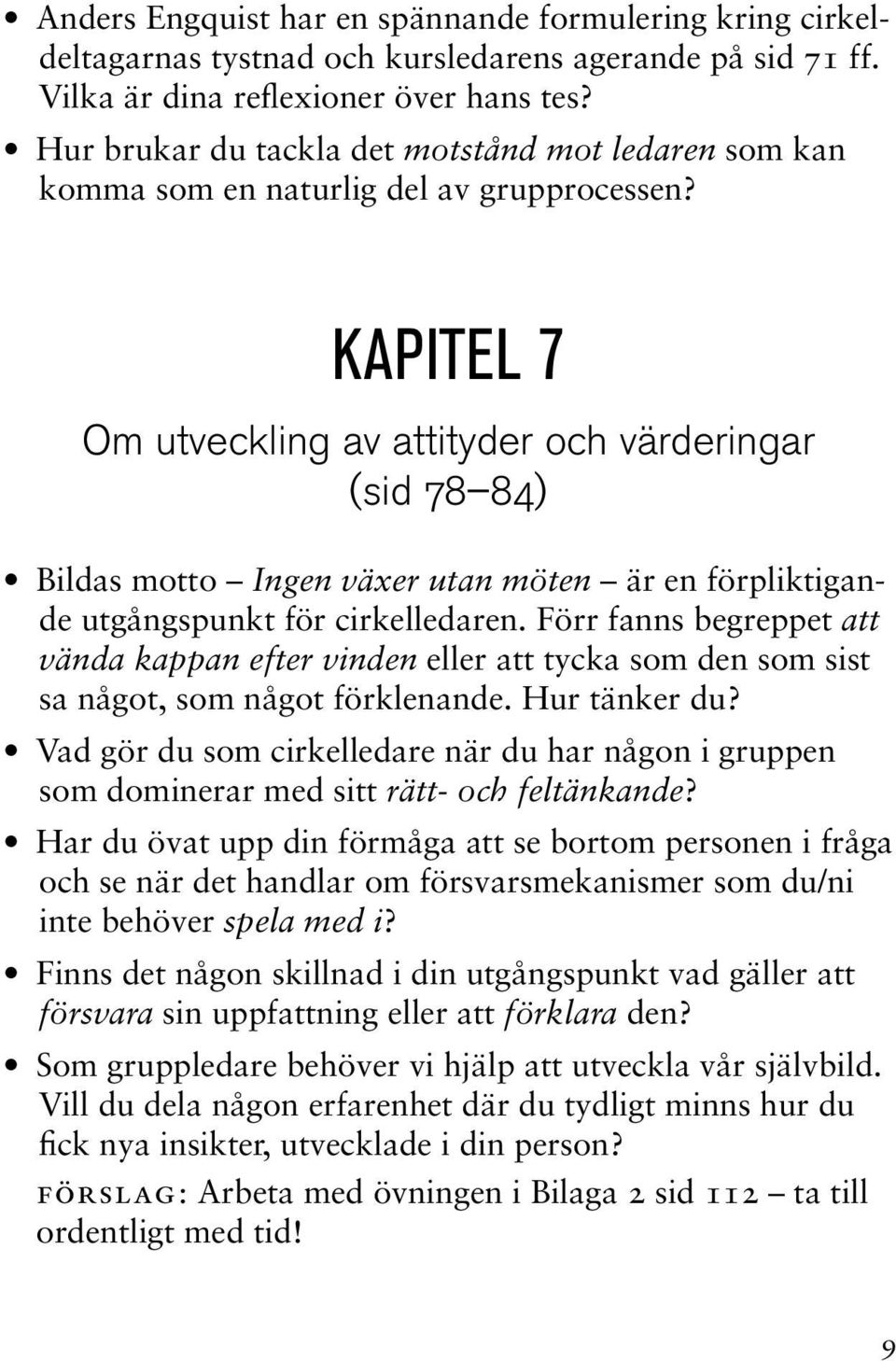 Kapitel 7 Om utveckling av attityder och värderingar (sid 78 84) Bildas motto Ingen växer utan möten är en förpliktigande utgångspunkt för cirkelledaren.