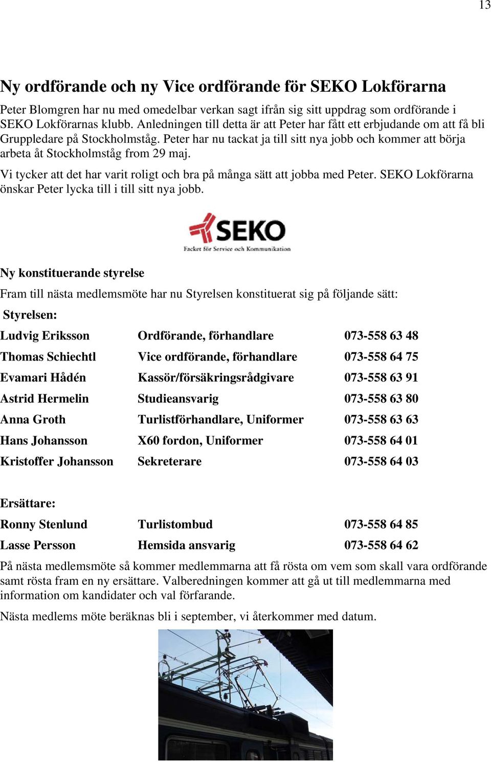 Peter har nu tackat ja till sitt nya jobb och kommer att börja arbeta åt Stockholmståg from 29 maj. Vi tycker att det har varit roligt och bra på många sätt att jobba med Peter.