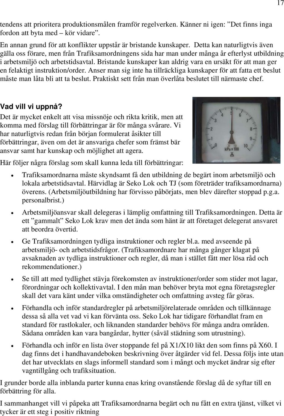 Bristande kunskaper kan aldrig vara en ursäkt för att man ger en felaktigt instruktion/order. Anser man sig inte ha tillräckliga kunskaper för att fatta ett beslut måste man låta bli att ta beslut.