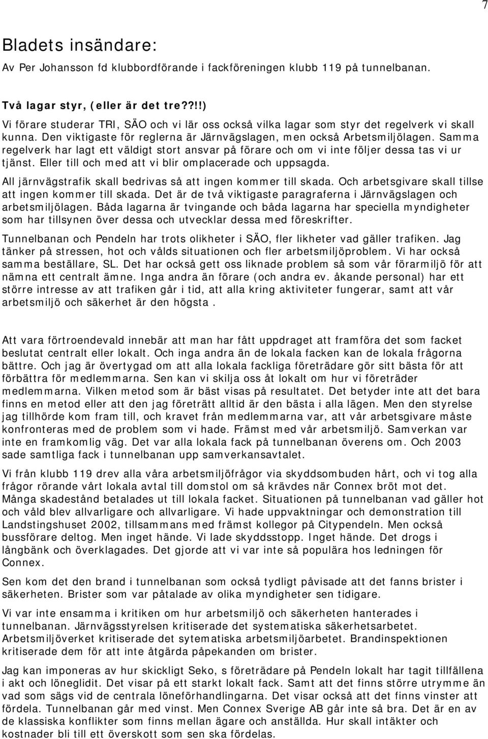 Samma regelverk har lagt ett väldigt stort ansvar på förare och om vi inte följer dessa tas vi ur tjänst. Eller till och med att vi blir omplacerade och uppsagda.