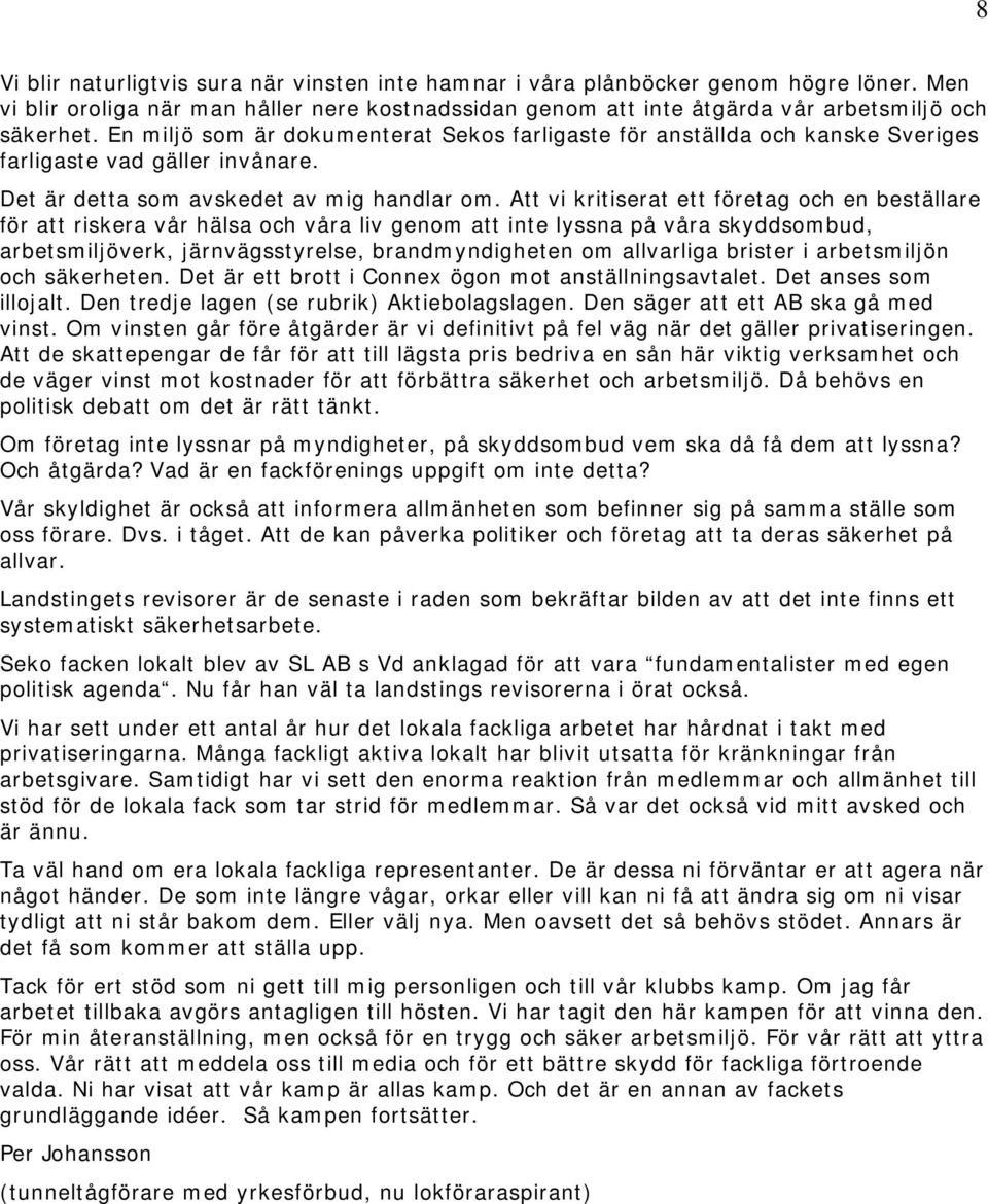 Att vi kritiserat ett företag och en beställare för att riskera vår hälsa och våra liv genom att inte lyssna på våra skyddsombud, arbetsmiljöverk, järnvägsstyrelse, brandmyndigheten om allvarliga