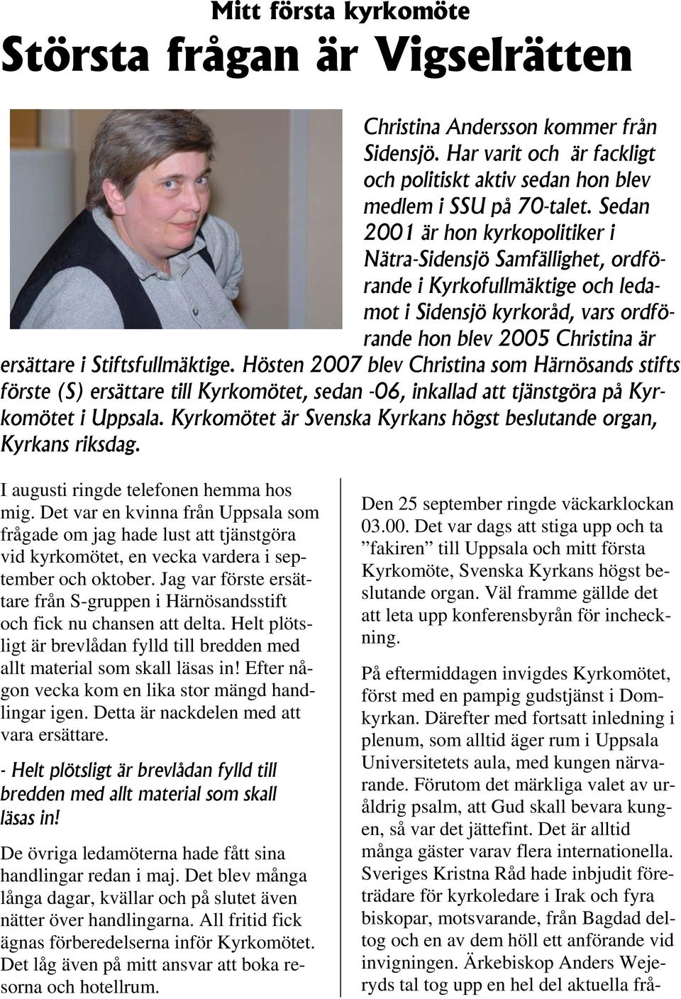 Hösten 2007 blev Christina som Härnösands stifts förste (S) ersättare till Kyrkomötet, sedan -06, inkallad att tjänstgöra på Kyrkomötet i Uppsala.