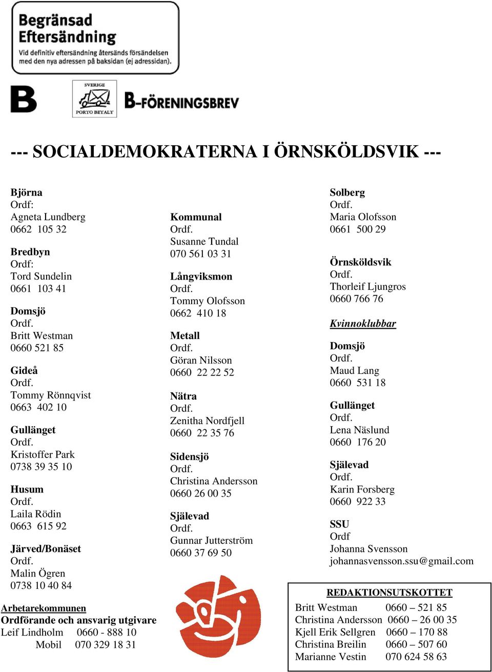 Kommunal Susanne Tundal 070 561 03 31 Långviksmon Tommy Olofsson 0662 410 18 Metall Göran Nilsson 0660 22 22 52 Nätra Zenitha Nordfjell 0660 22 35 76 Sidensjö Christina Andersson 0660 26 00 35