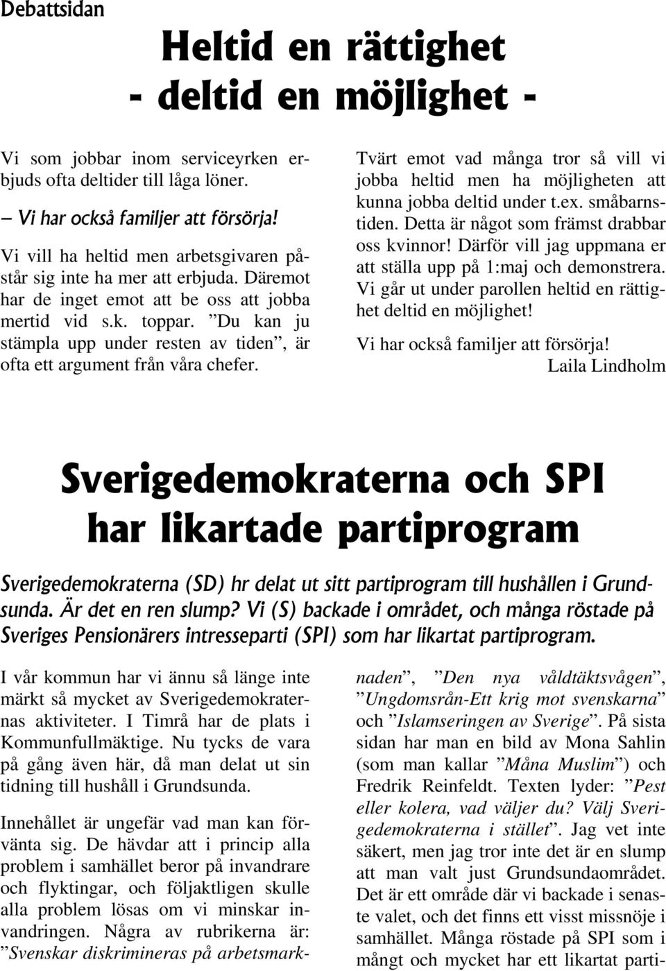 Du kan ju stämpla upp under resten av tiden, är ofta ett argument från våra chefer. Tvärt emot vad många tror så vill vi jobba heltid men ha möjligheten att kunna jobba deltid under t.ex.