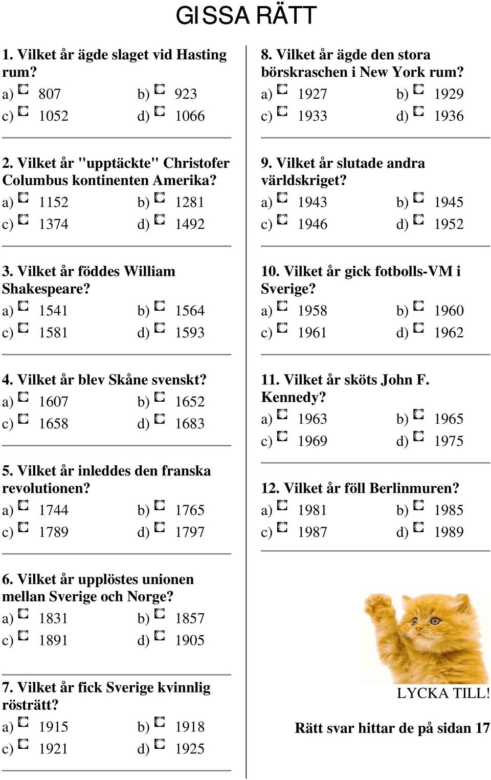 Vilket år föddes William Shakespeare? a) 1541 b) 1564 c) 1581 d) 1593 10. Vilket år gick fotbolls-vm i Sverige? a) 1958 b) 1960 c) 1961 d) 1962 4. Vilket år blev Skåne svenskt?