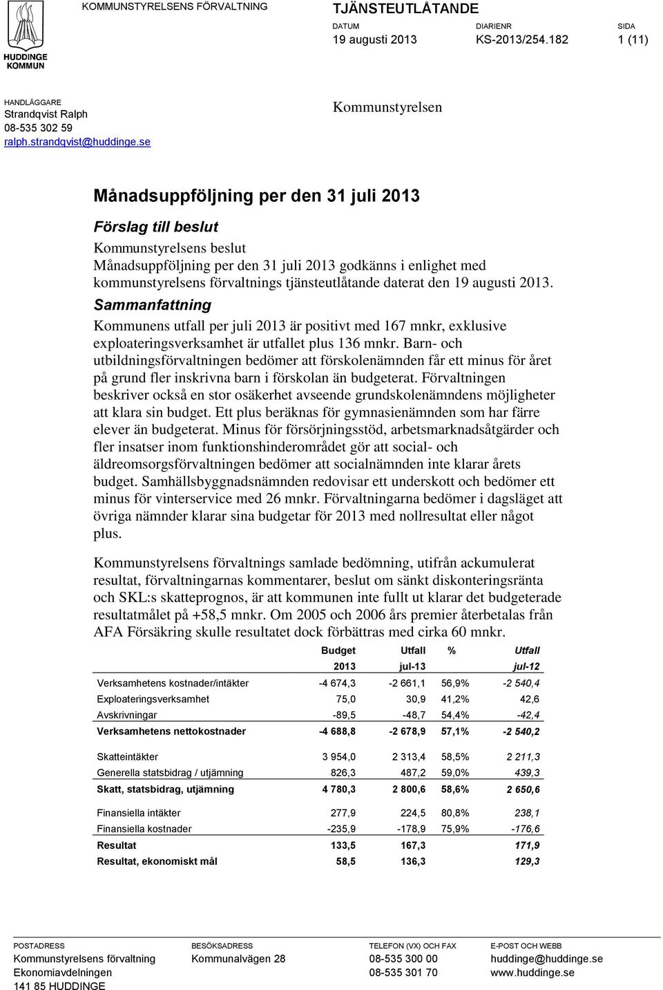 tjänsteutlåtande daterat den 19 augusti 2013. Sammanfattning Kommunens utfall per juli 2013 är positivt med 167 mnkr, exklusive exploateringsverksamhet är utfallet plus 136 mnkr.