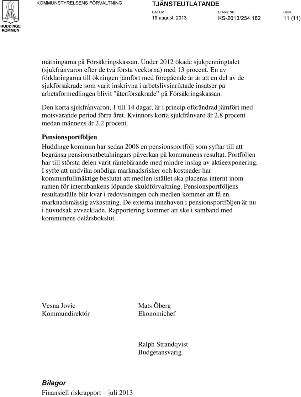 Försäkringskassan. Den korta sjukfrånvaron, 1 till 14 dagar, är i princip oförändrad jämfört med motsvarande period förra året. Kvinnors korta sjukfrånvaro är 2,8 procent medan männens är 2,2 procent.