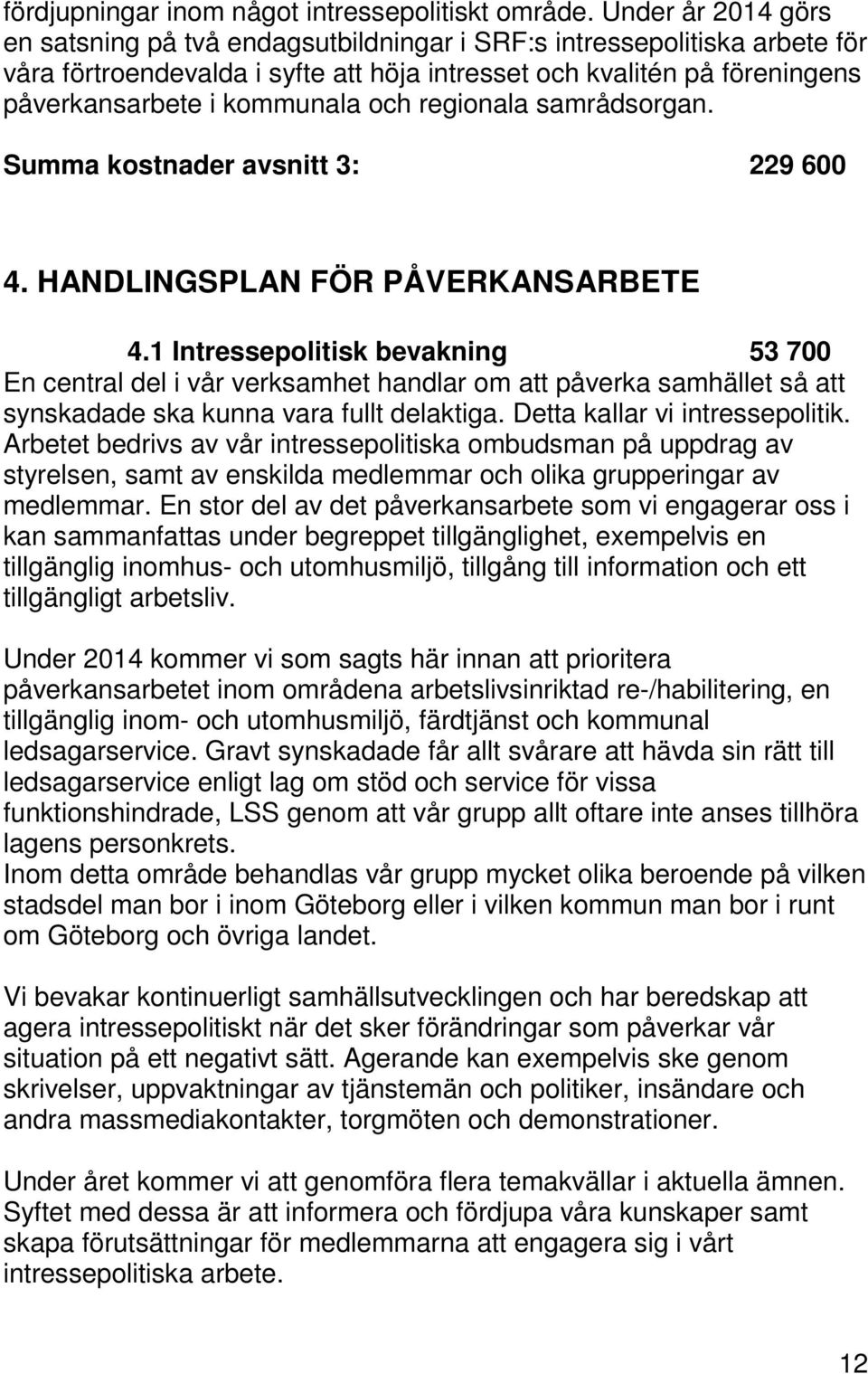 och regionala samrådsorgan. Summa kostnader avsnitt 3: 229 600 4. HANDLINGSPLAN FÖR PÅVERKANSARBETE 4.