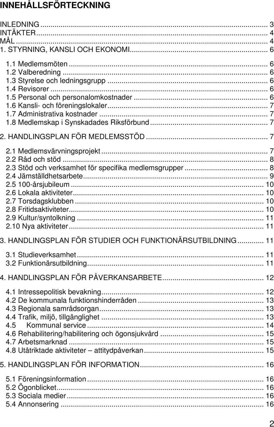 .. 8 2.3 Stöd och verksamhet för specifika medlemsgrupper... 8 2.4 Jämställdhetsarbete... 9 2.5 100-årsjubileum... 10 2.6 Lokala aktiviteter... 10 2.7 Torsdagsklubben... 10 2.8 Fritidsaktiviteter.