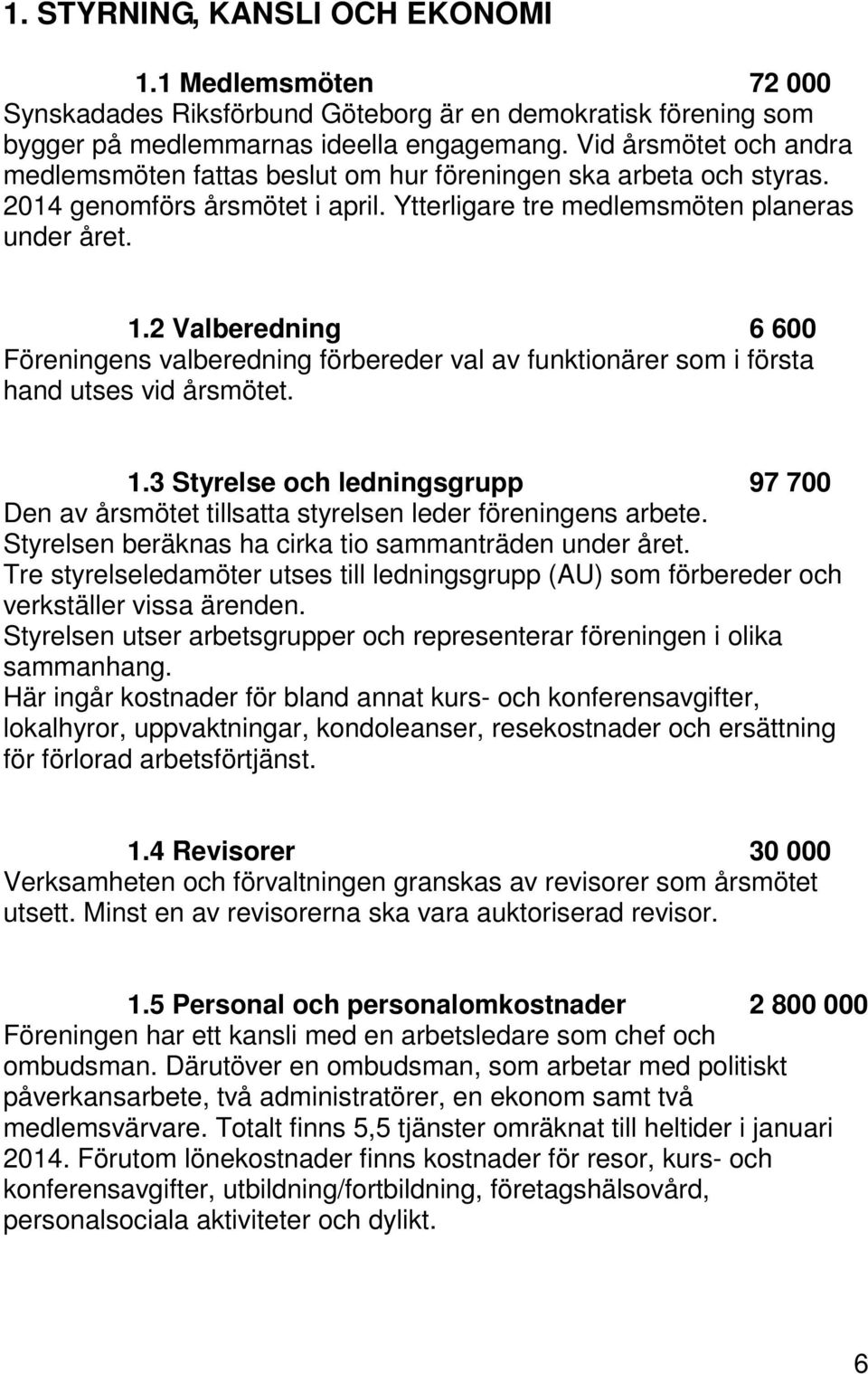 2 Valberedning 6 600 Föreningens valberedning förbereder val av funktionärer som i första hand utses vid årsmötet. 1.