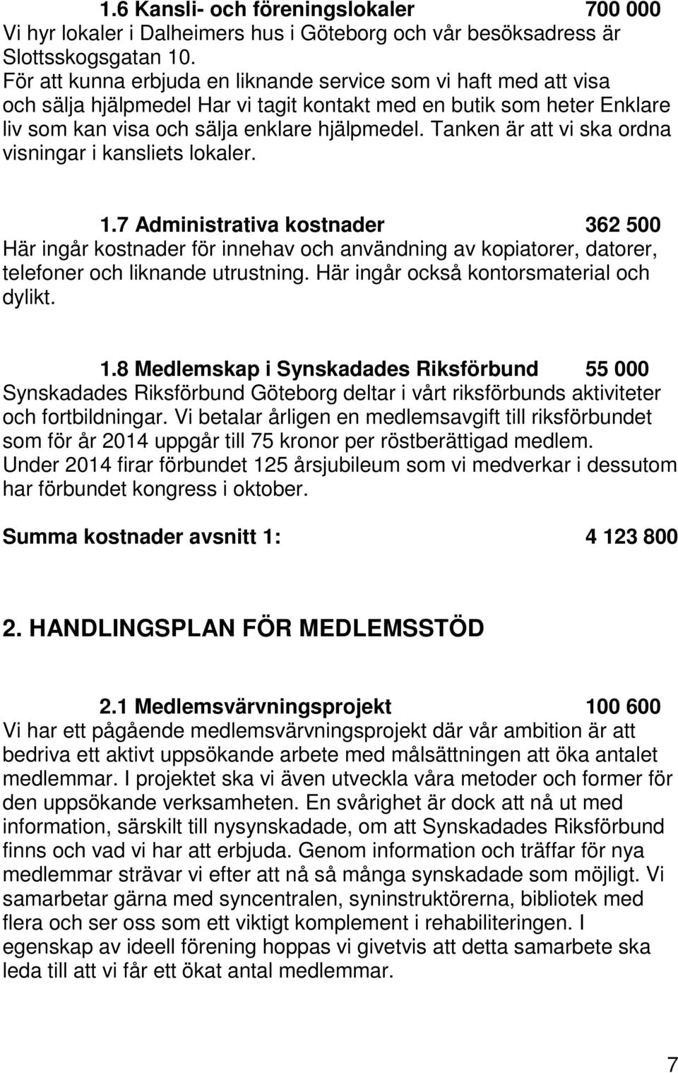 Tanken är att vi ska ordna visningar i kansliets lokaler. 1.7 Administrativa kostnader 362 500 Här ingår kostnader för innehav och användning av kopiatorer, datorer, telefoner och liknande utrustning.