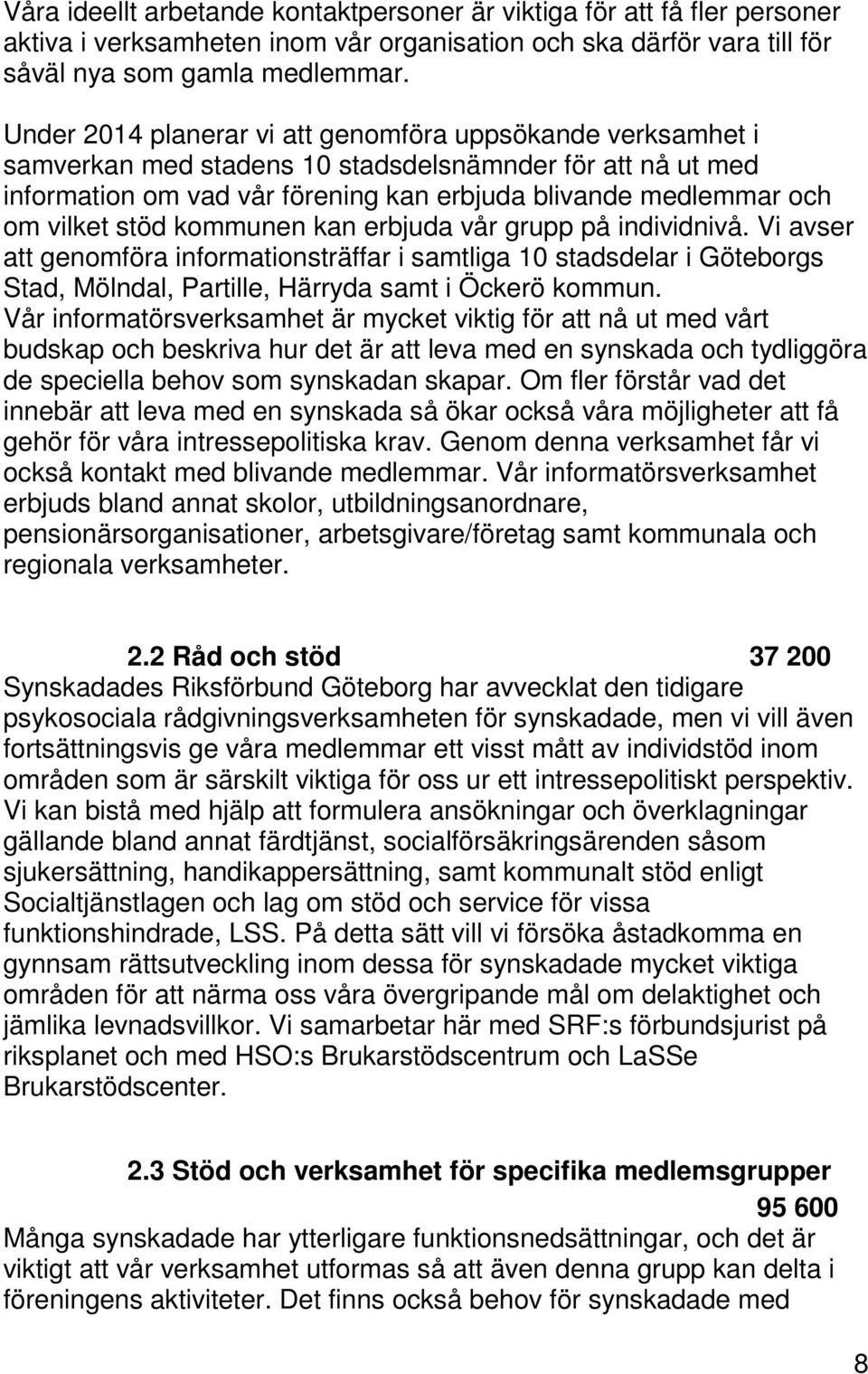 stöd kommunen kan erbjuda vår grupp på individnivå. Vi avser att genomföra informationsträffar i samtliga 10 stadsdelar i Göteborgs Stad, Mölndal, Partille, Härryda samt i Öckerö kommun.