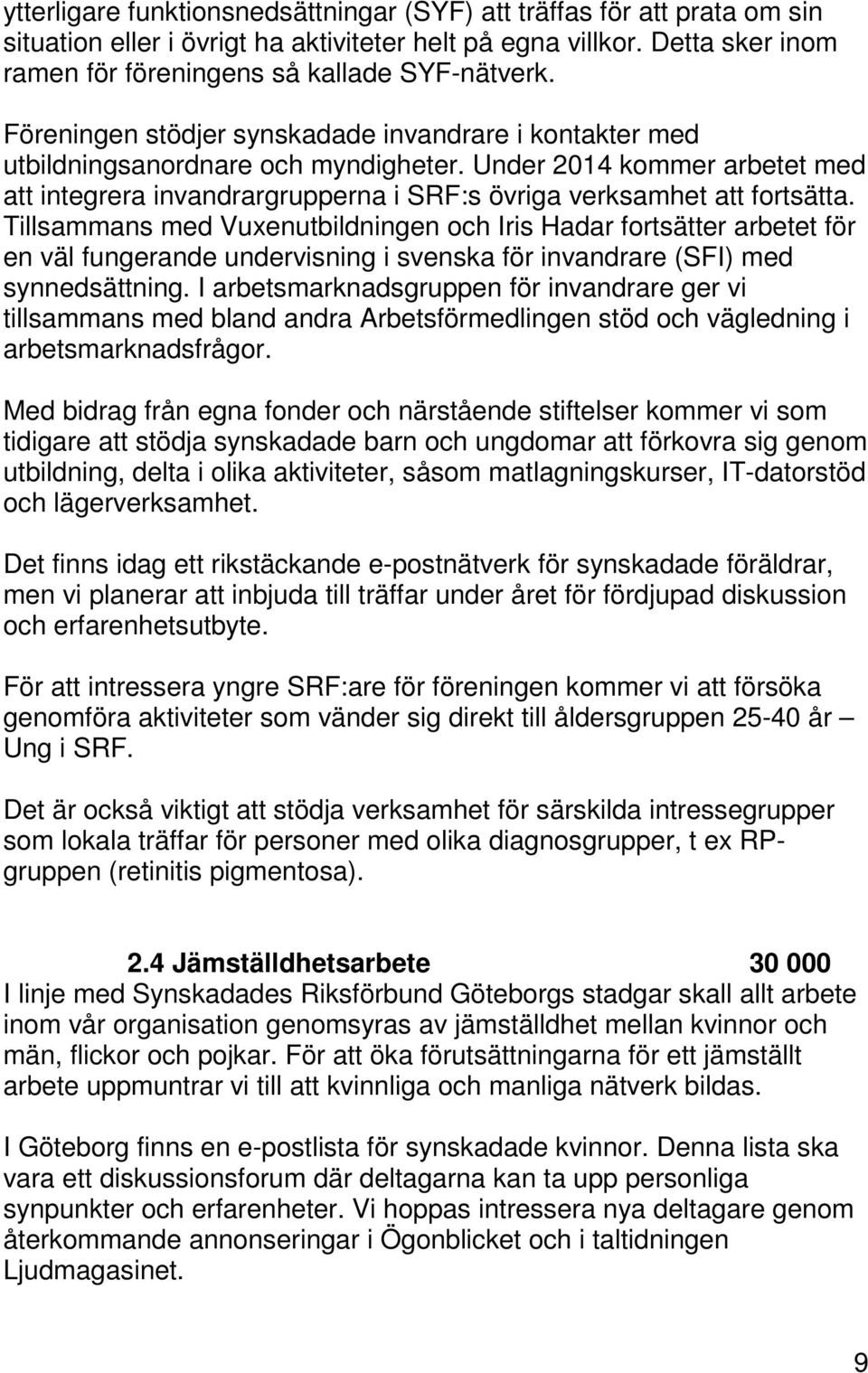 Tillsammans med Vuxenutbildningen och Iris Hadar fortsätter arbetet för en väl fungerande undervisning i svenska för invandrare (SFI) med synnedsättning.