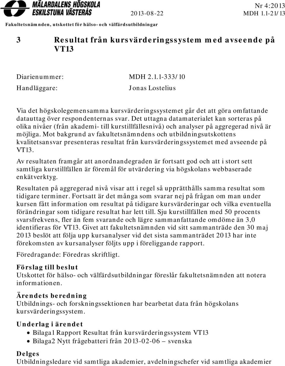 Det uttagna datamaterialet kan sorteras på olika nivåer (från akademi- till kurstillfällesnivå) och analyser på aggregerad nivå är möjliga.